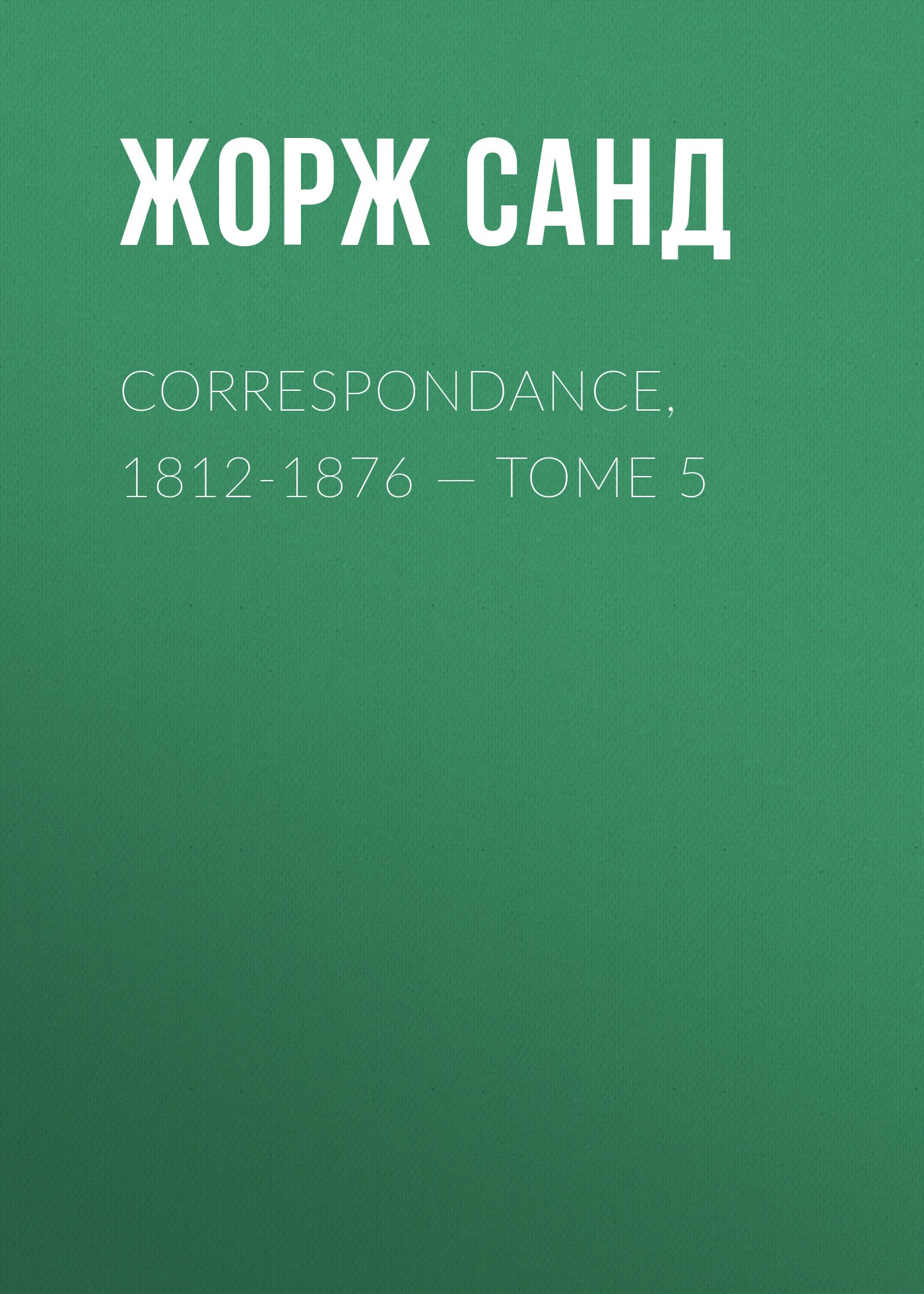 Обложка книги «Correspondance, 1812-1876 — Tome 5»