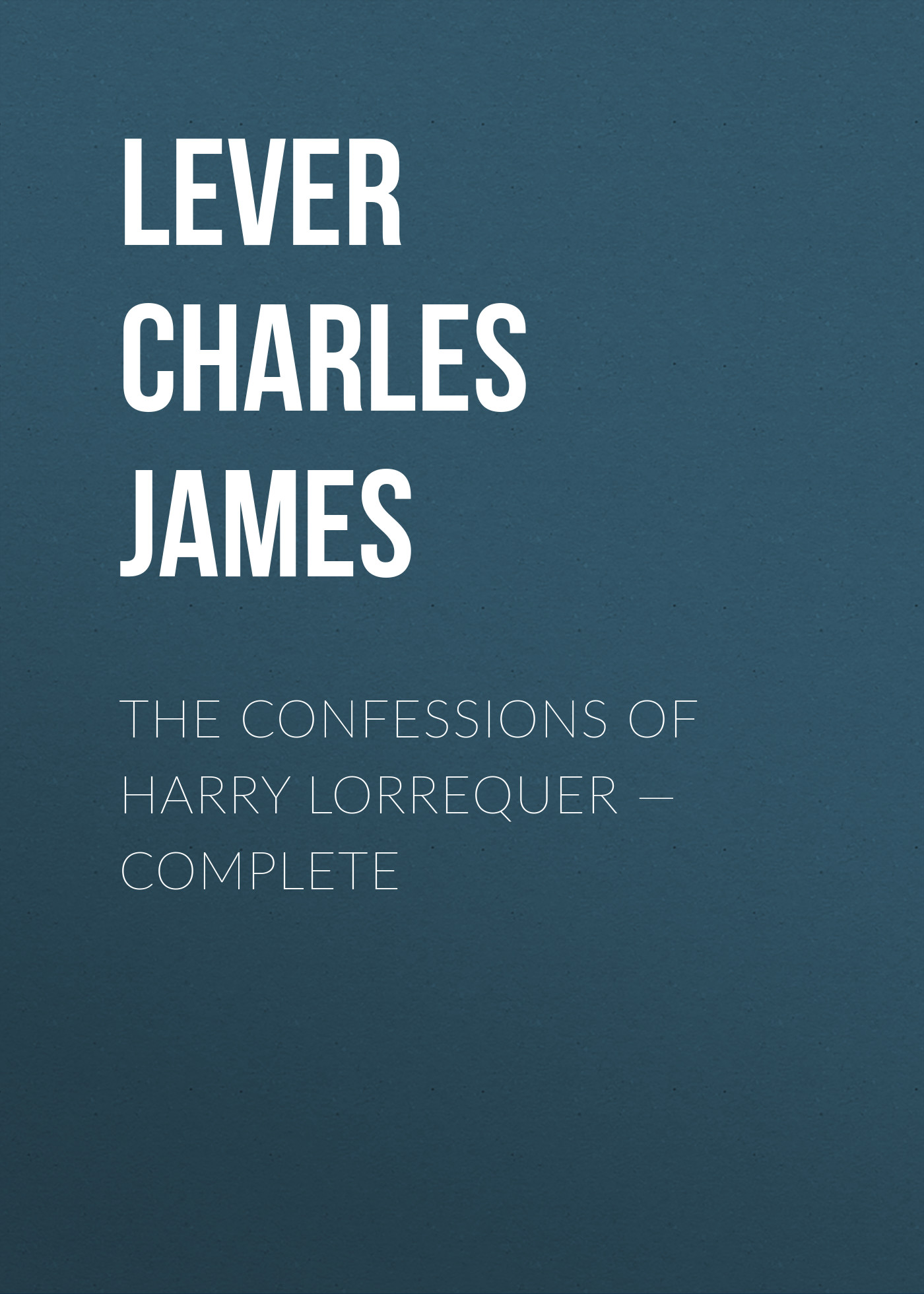 Обложка книги «The Confessions of Harry Lorrequer – Complete»