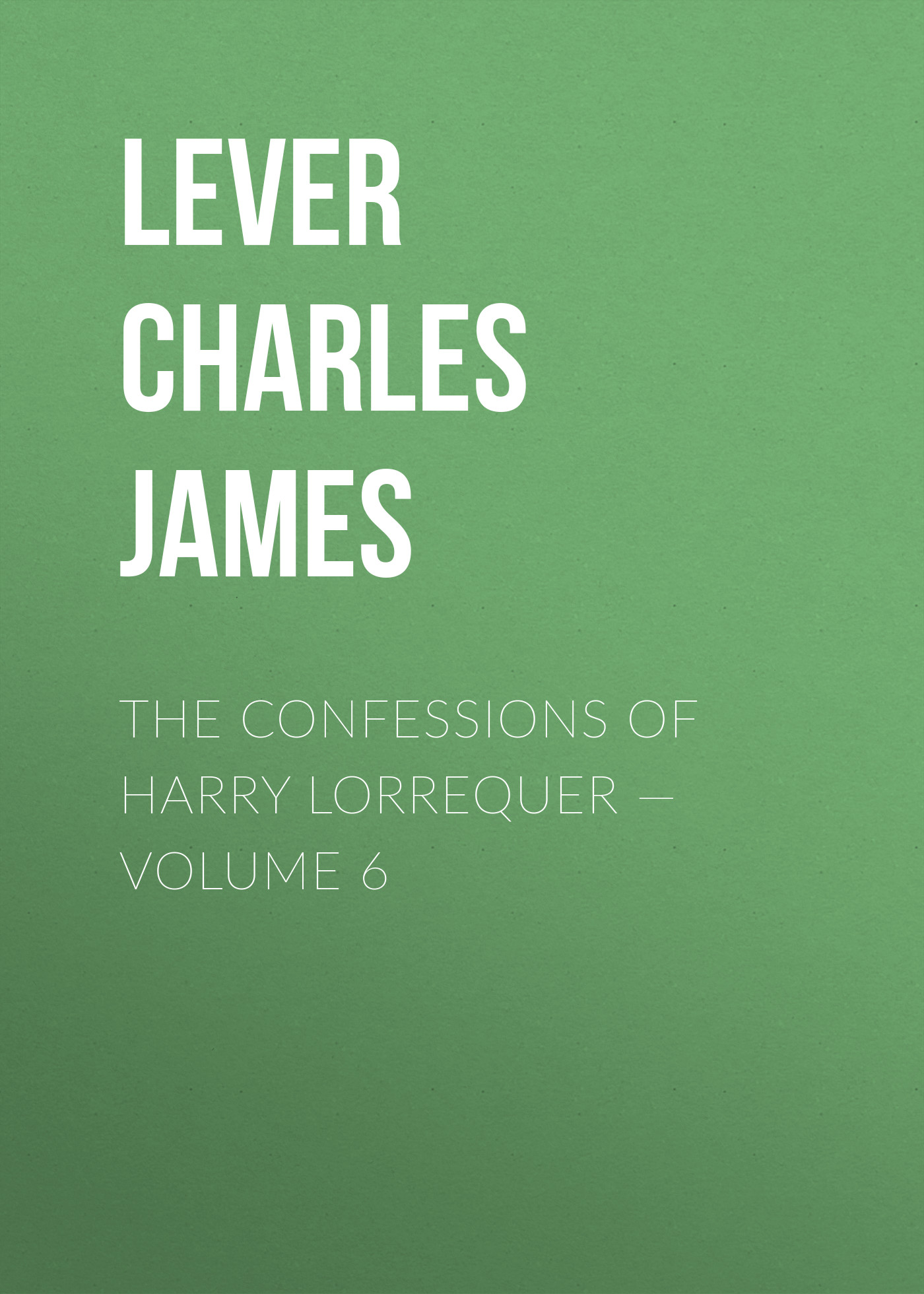 Обложка книги «The Confessions of Harry Lorrequer — Volume 6»