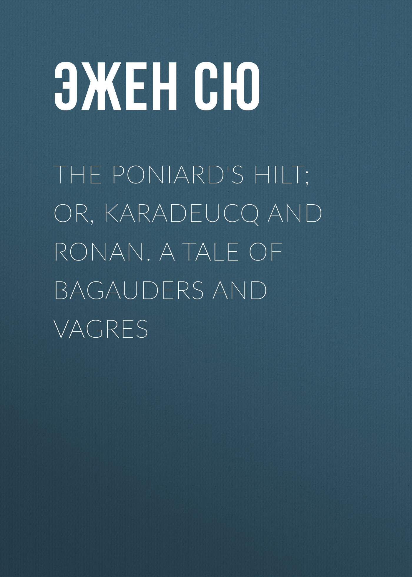 Обложка книги «The Poniard's Hilt; Or, Karadeucq and Ronan. A Tale of Bagauders and Vagres»