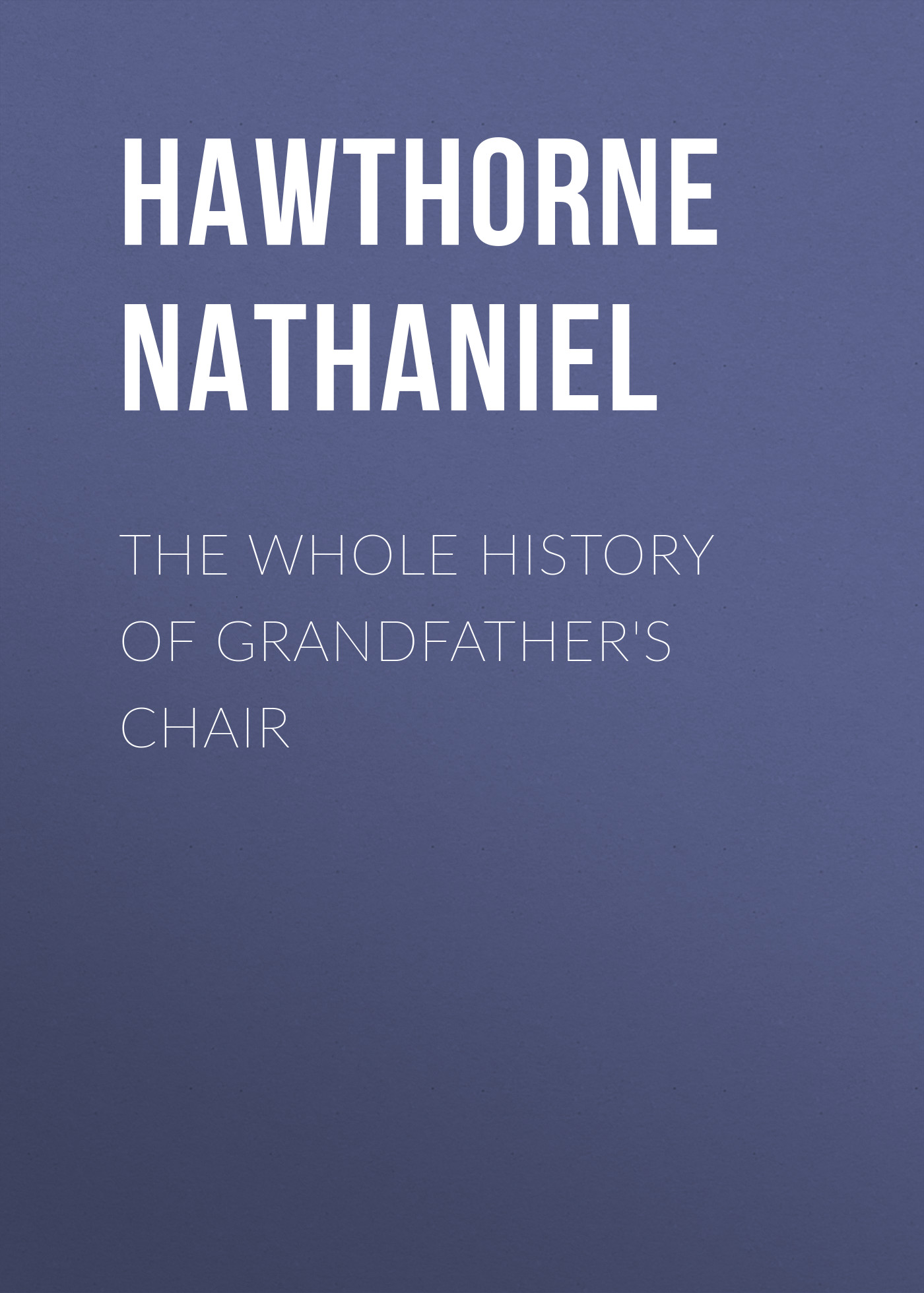 Обложка книги «The Whole History of Grandfather's Chair»