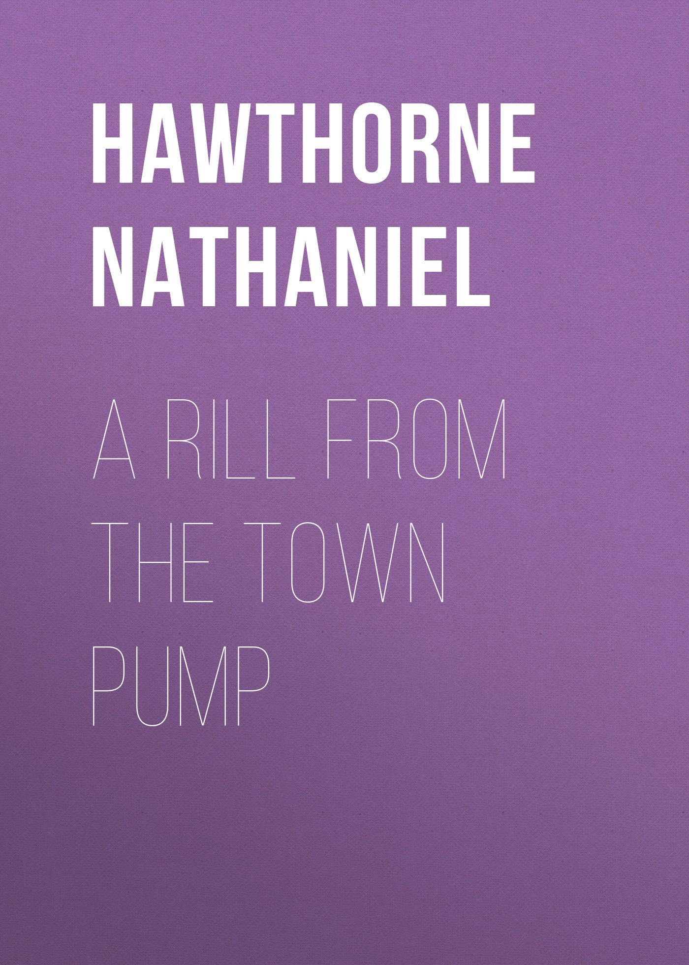 Обложка книги «A Rill from the Town Pump»