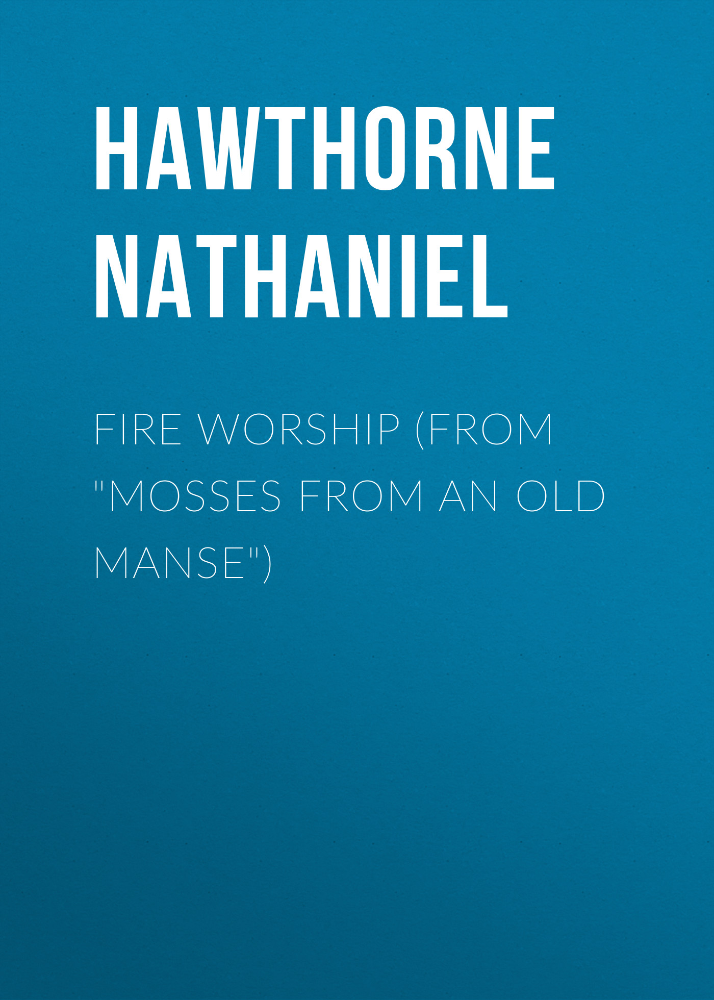 Обложка книги «Fire Worship (From "Mosses from an Old Manse")»
