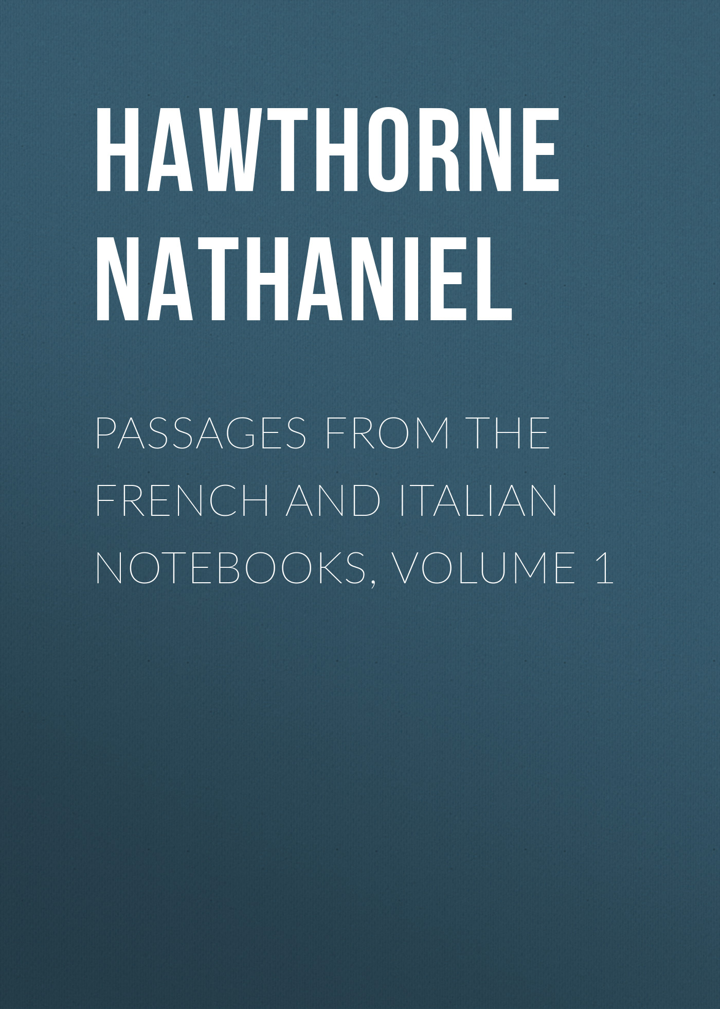 Обложка книги «Passages from the French and Italian Notebooks, Volume 1»