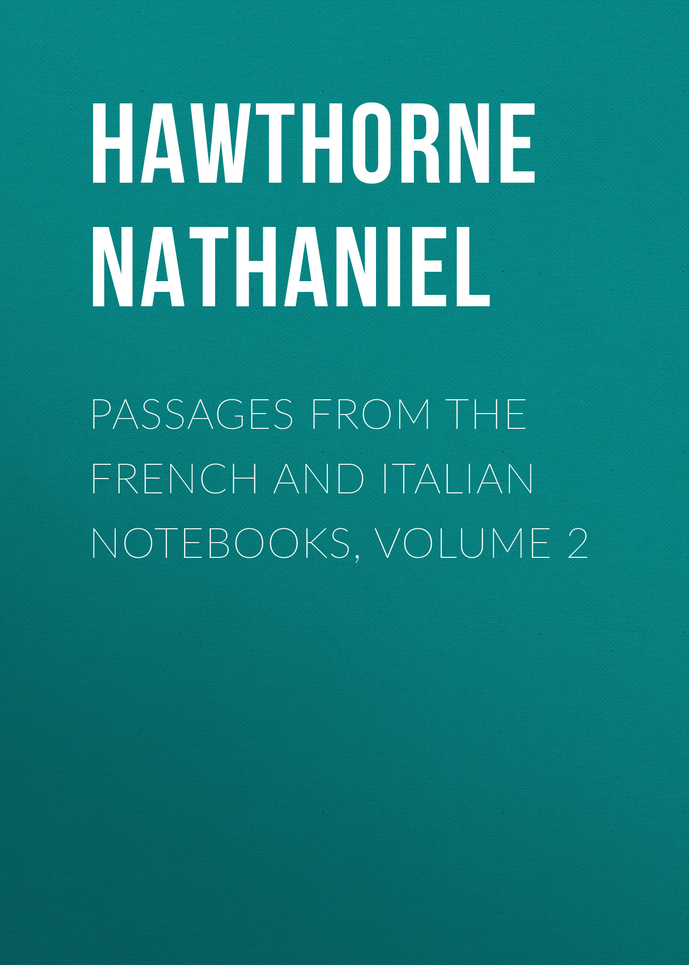 Обложка книги «Passages from the French and Italian Notebooks, Volume 2»