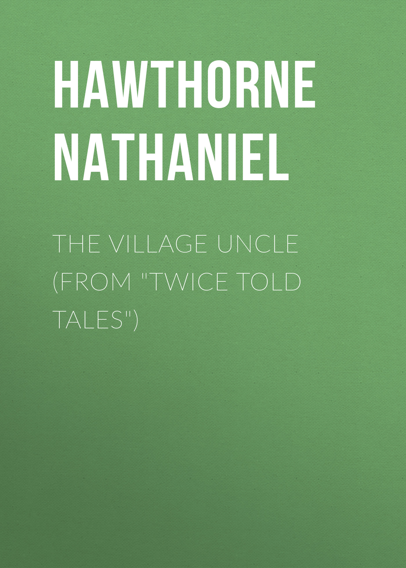 Обложка книги «The Village Uncle (From "Twice Told Tales")»