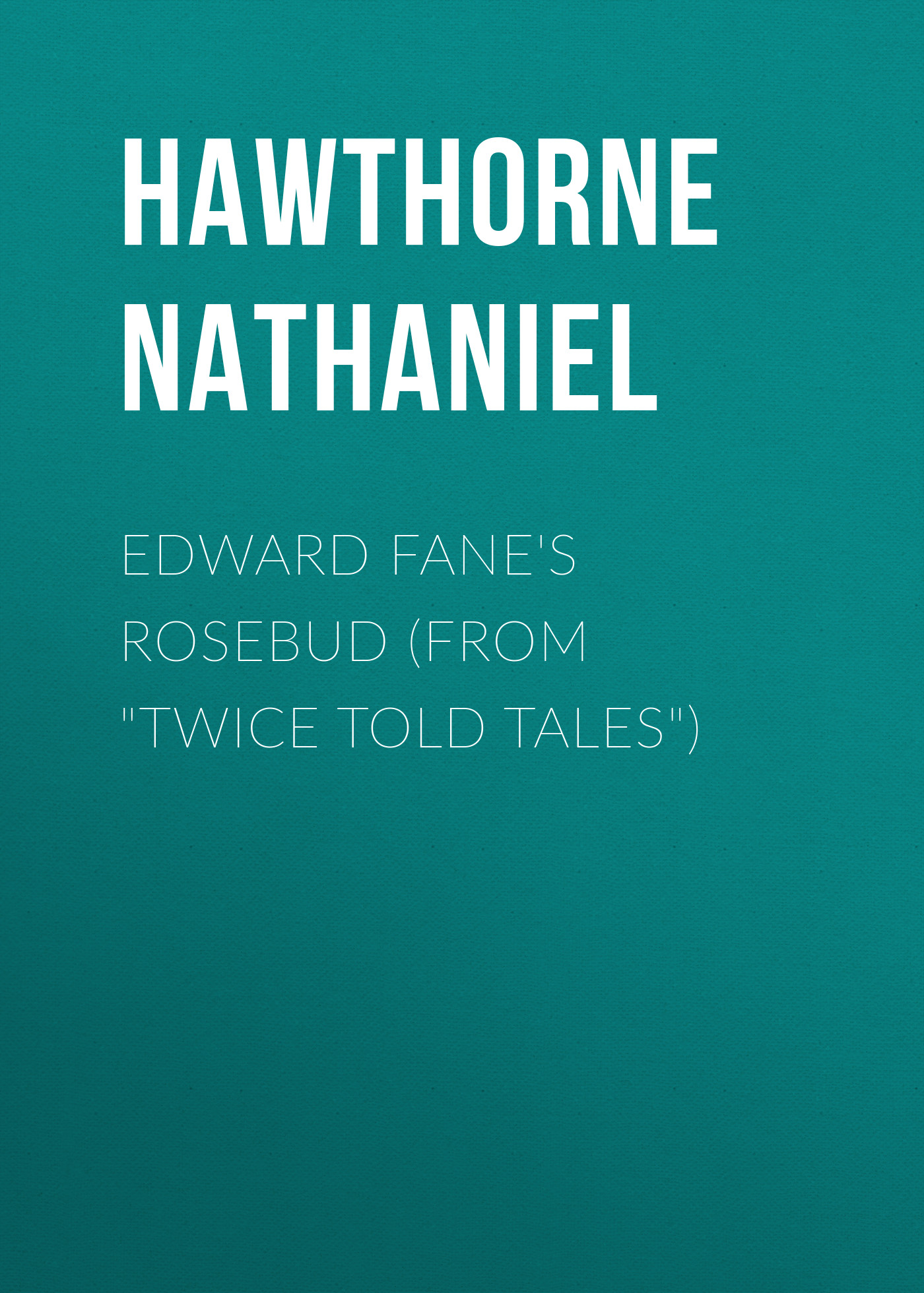 Обложка книги «Edward Fane's Rosebud (From "Twice Told Tales")»