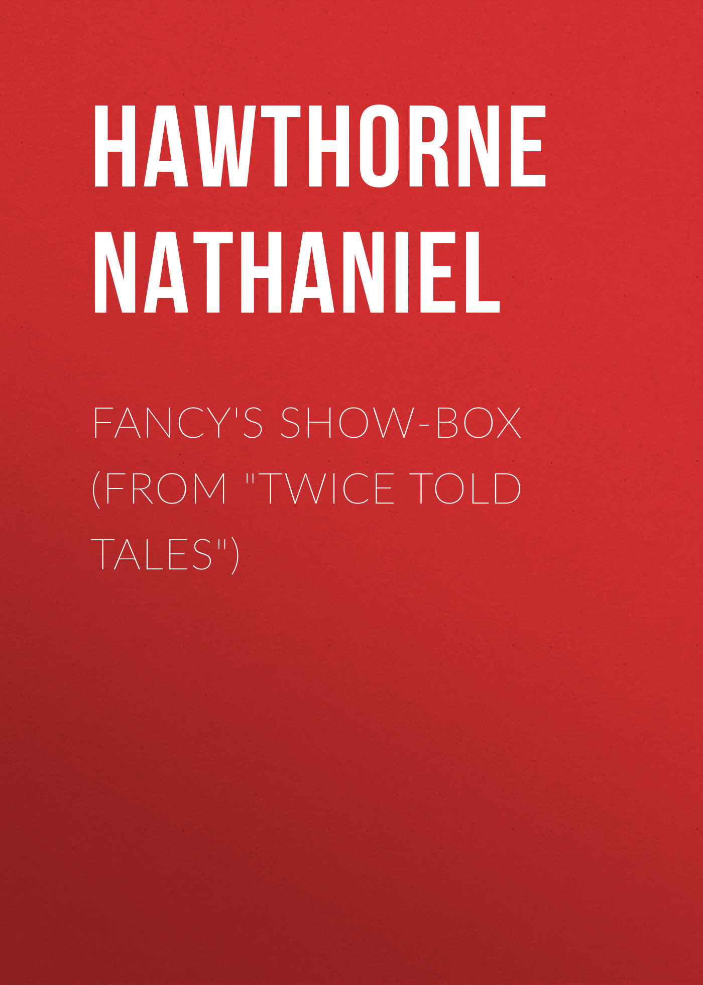 Обложка книги «Fancy's Show-Box (From "Twice Told Tales")»