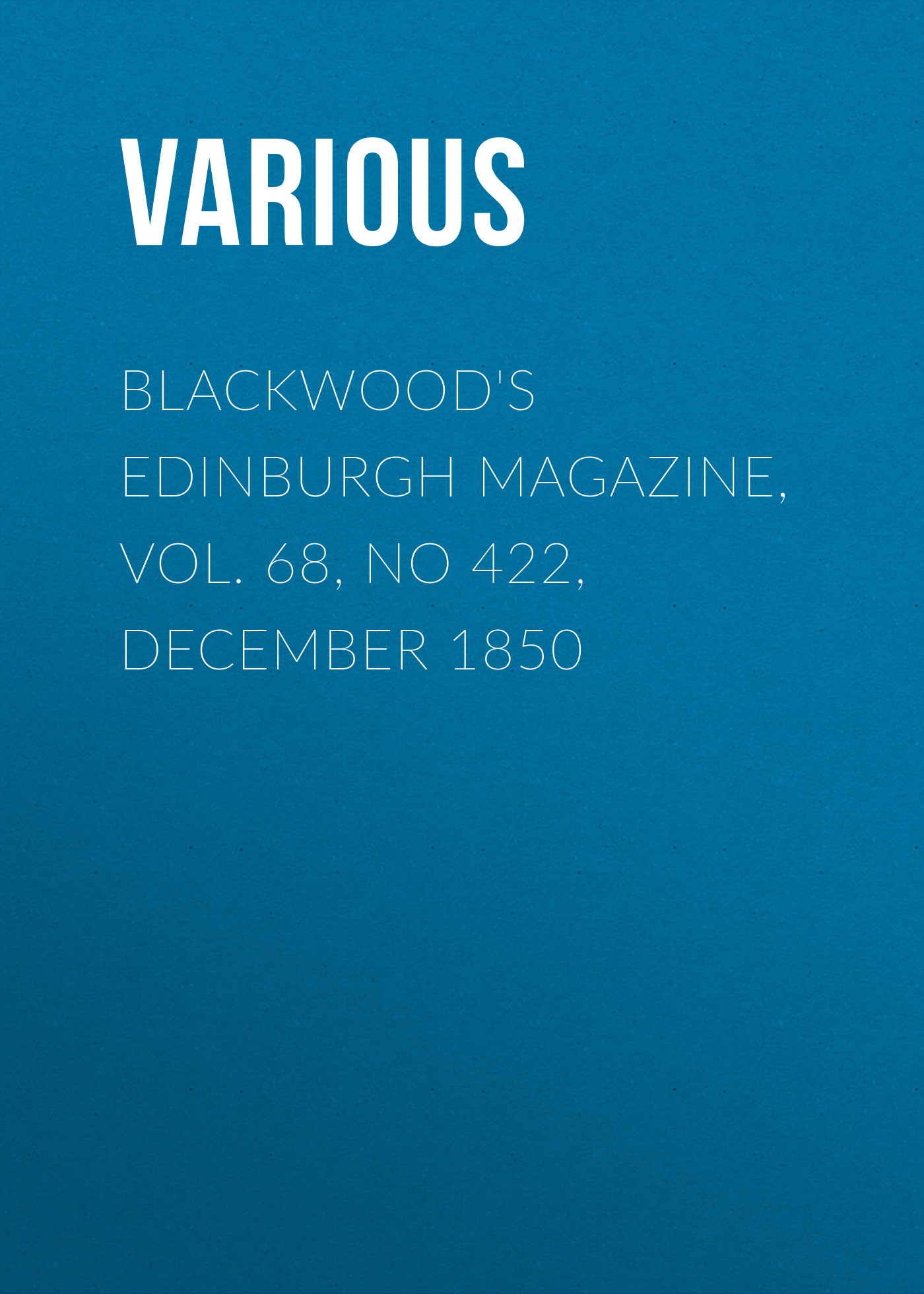 Обложка книги «Blackwood's Edinburgh Magazine, Vol. 68, No 422, December 1850»