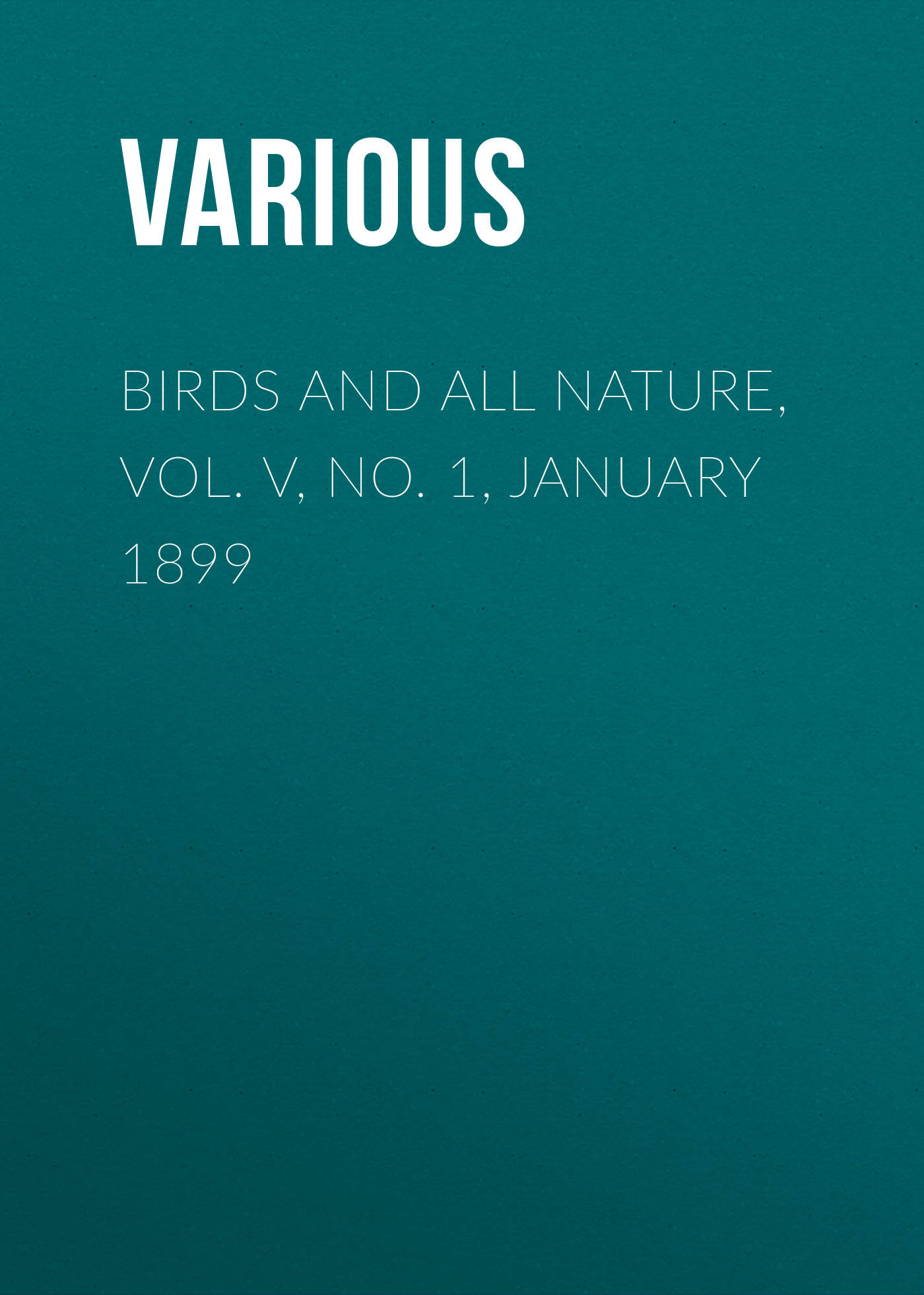 Обложка книги «Birds and all Nature, Vol. V, No. 1, January 1899»