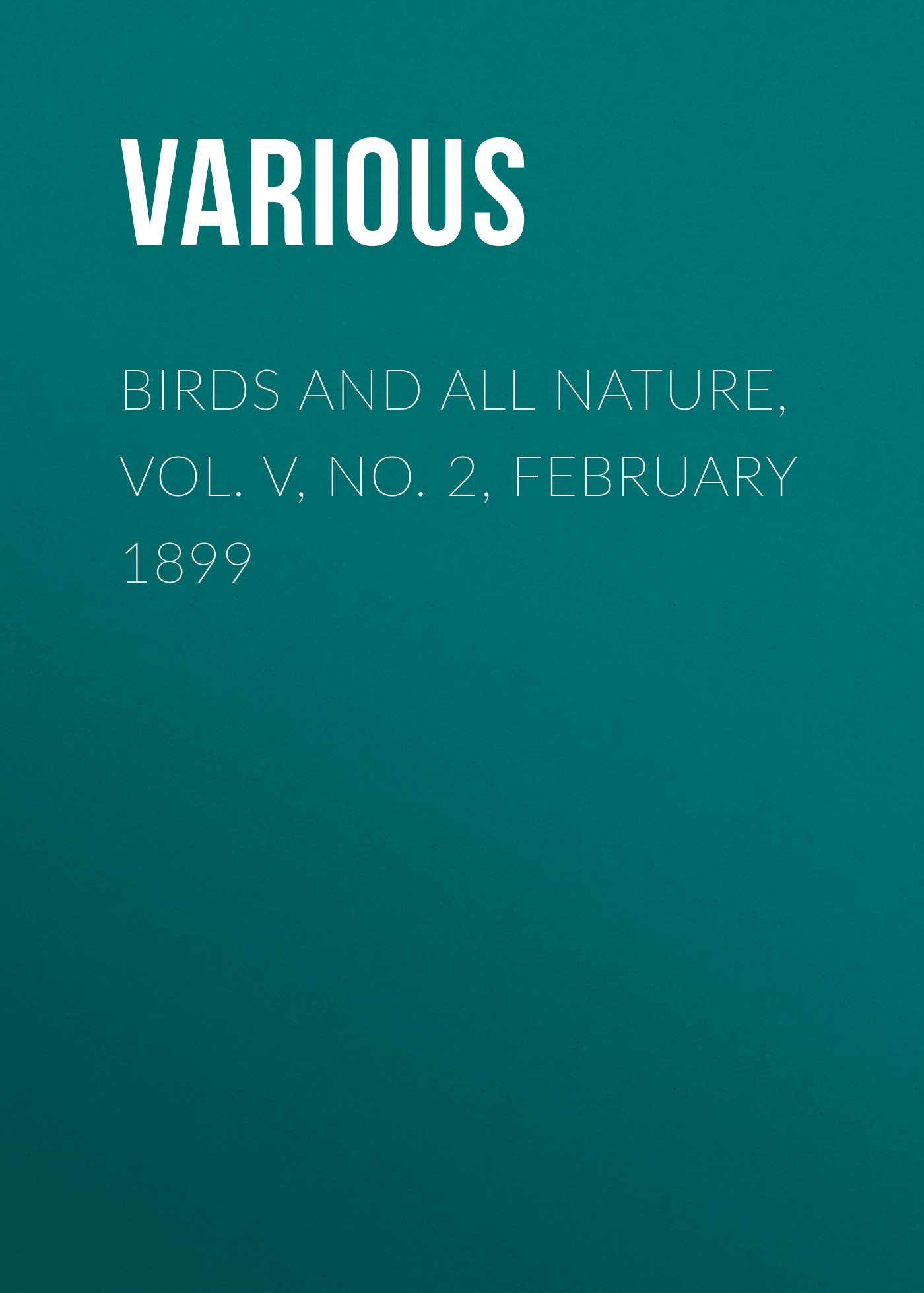 Обложка книги «Birds and all Nature, Vol. V, No. 2, February 1899»
