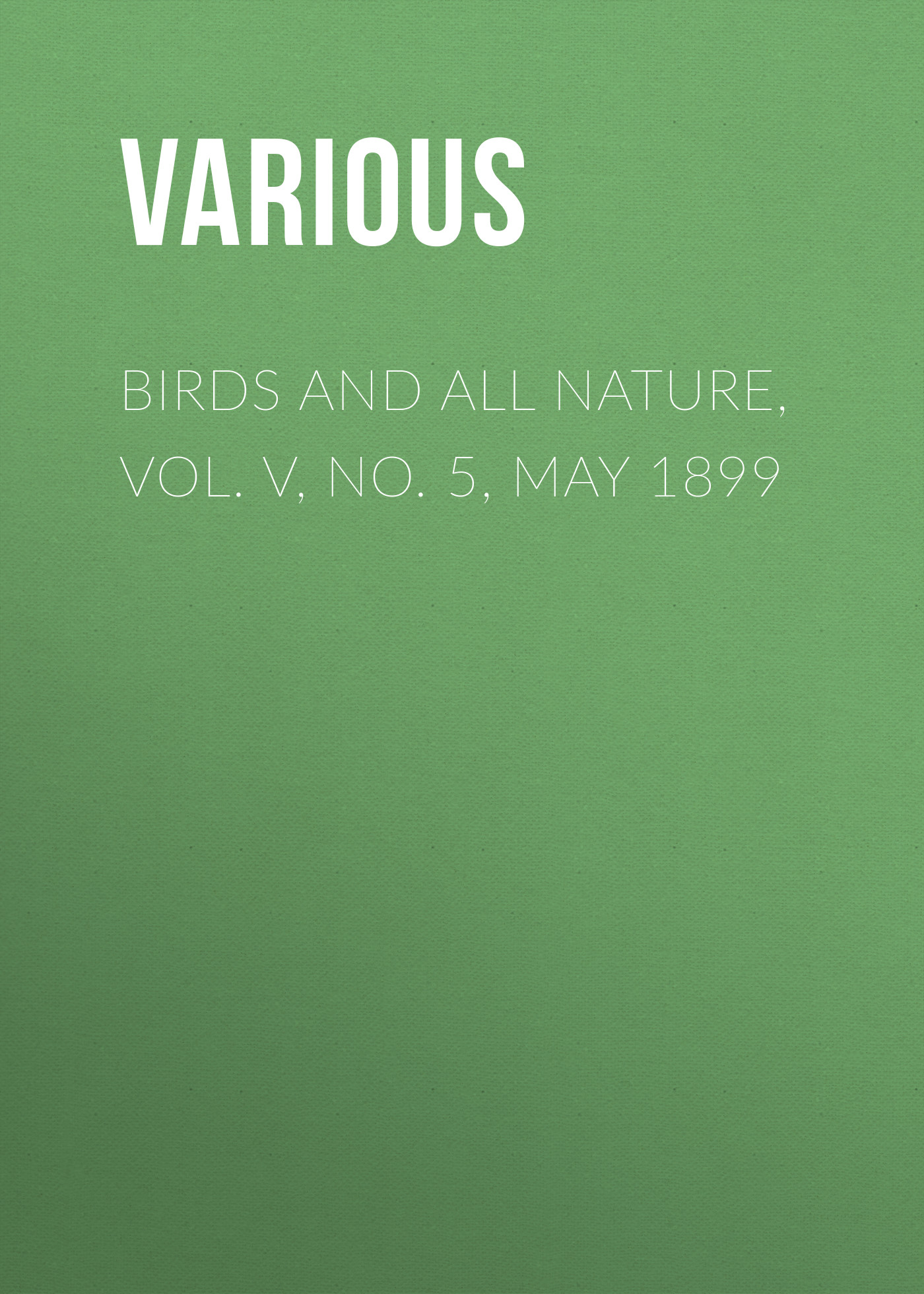 Обложка книги «Birds and all Nature, Vol. V, No. 5, May 1899»