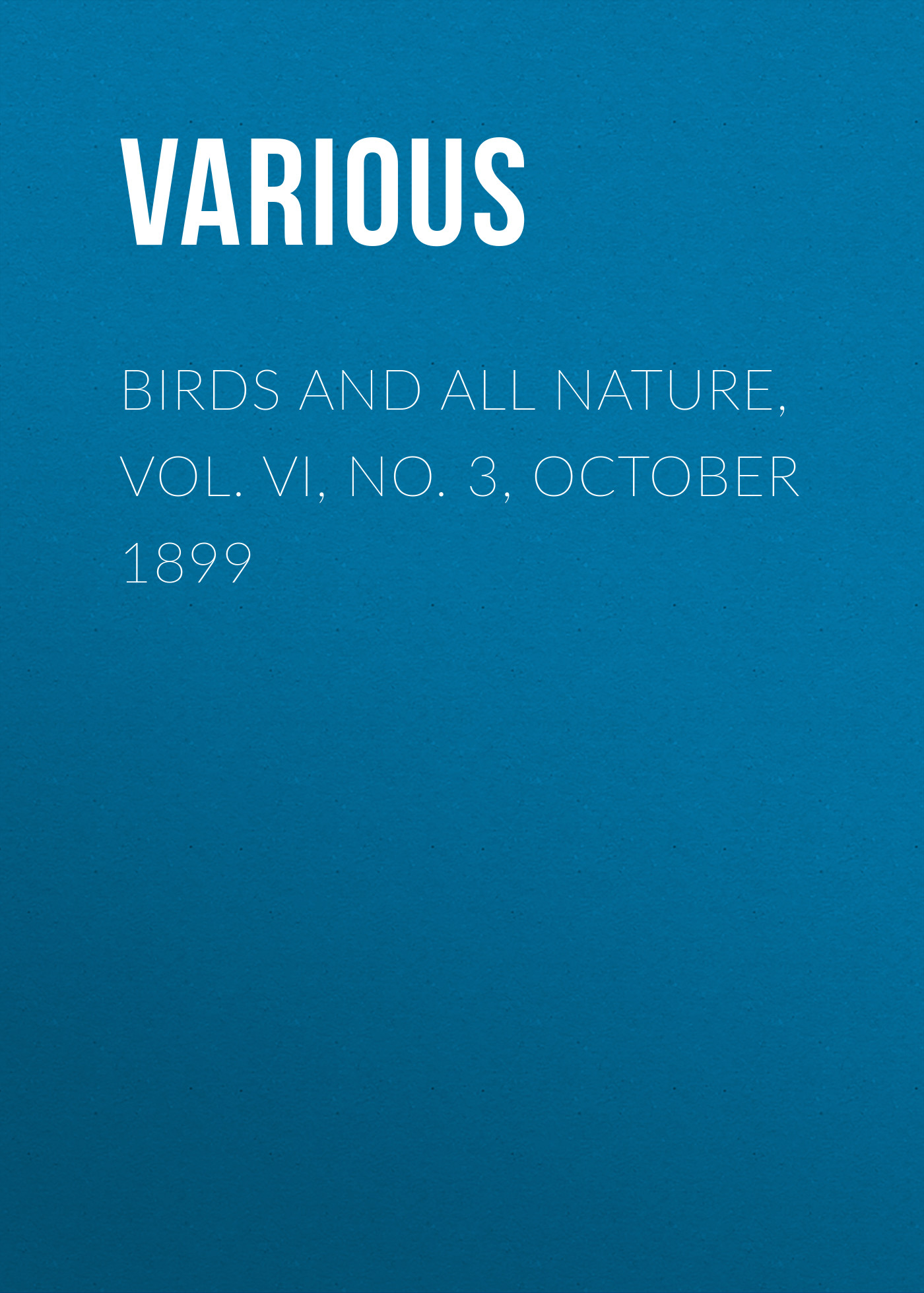 Обложка книги «Birds and All Nature, Vol. VI, No. 3, October 1899»