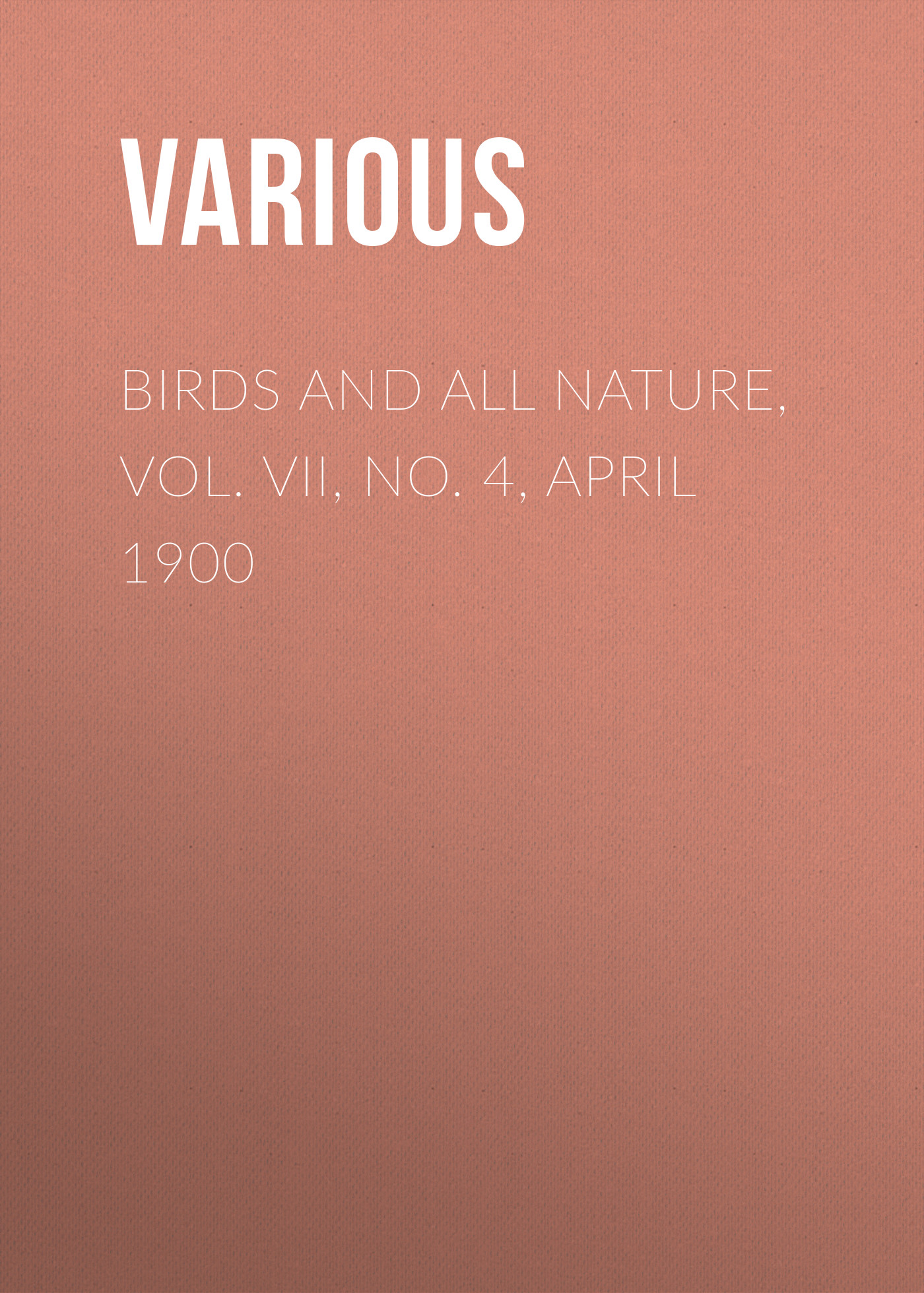 Обложка книги «Birds and all Nature, Vol. VII, No. 4, April 1900»