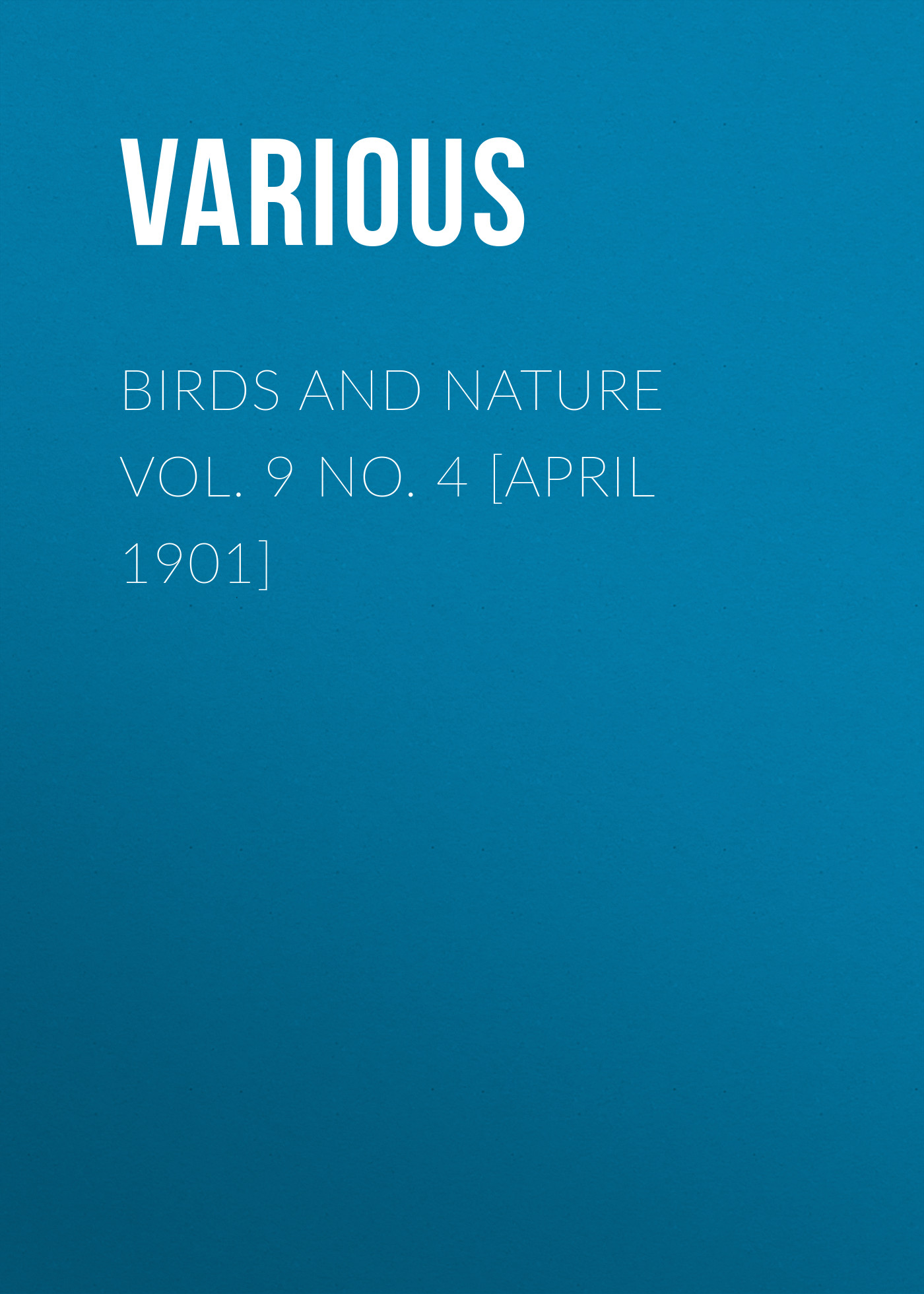 Обложка книги «Birds and Nature Vol. 9 No. 4 [April 1901]»