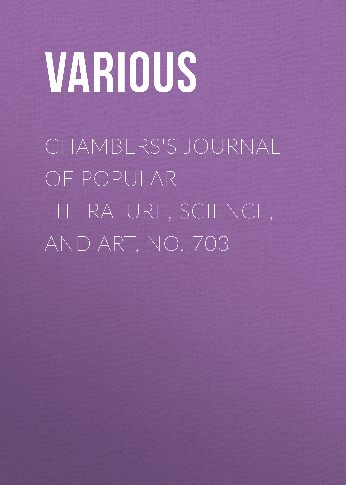 Обложка книги «Chambers's Journal of Popular Literature, Science, and Art, No. 703»