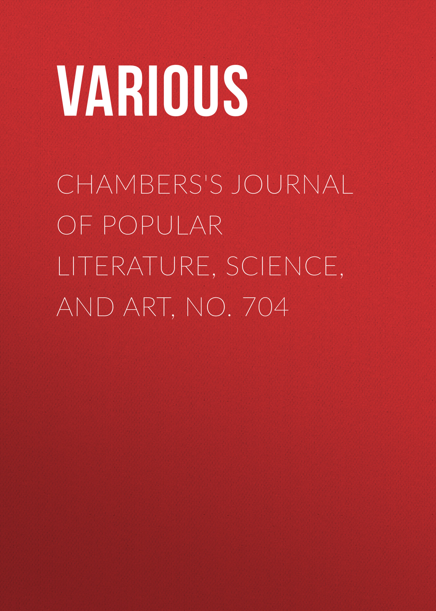Обложка книги «Chambers's Journal of Popular Literature, Science, and Art, No. 704»