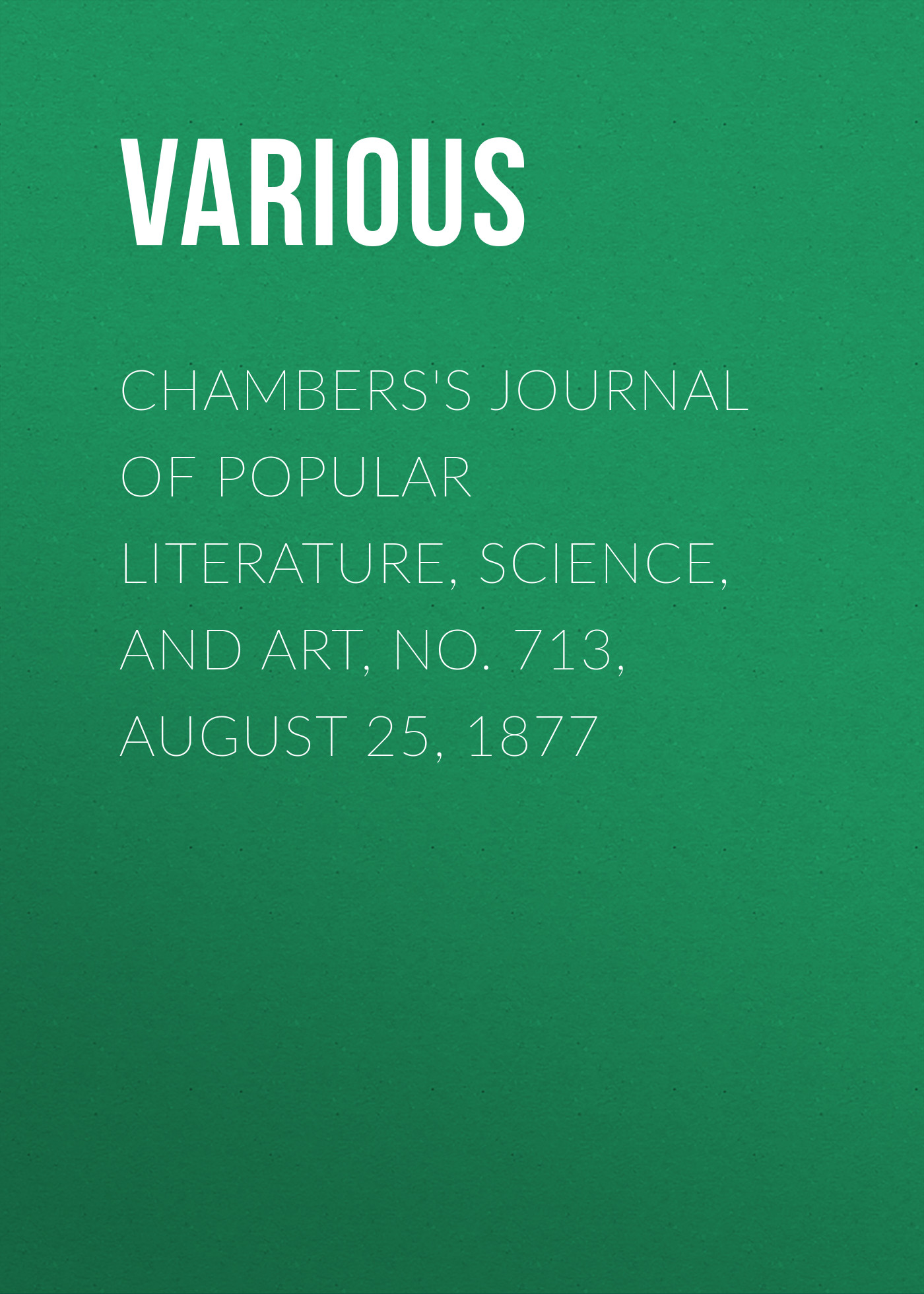 Обложка книги «Chambers's Journal of Popular Literature, Science, and Art, No. 713, August 25, 1877»