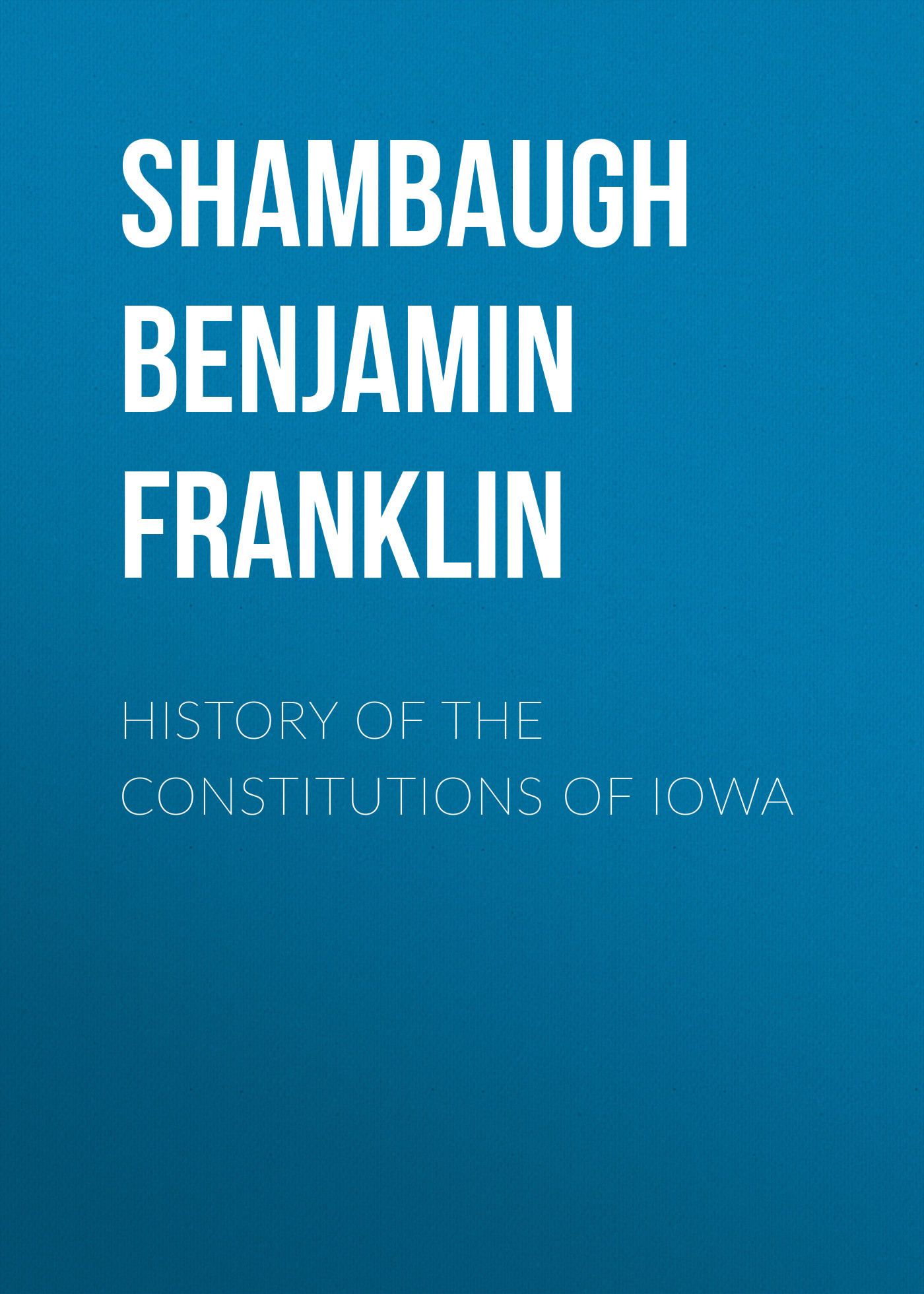 Обложка книги «History of the Constitutions of Iowa»