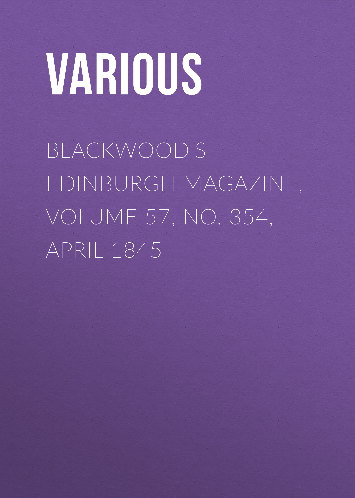 Обложка книги «Blackwood's Edinburgh Magazine, Volume 57, No. 354, April 1845»