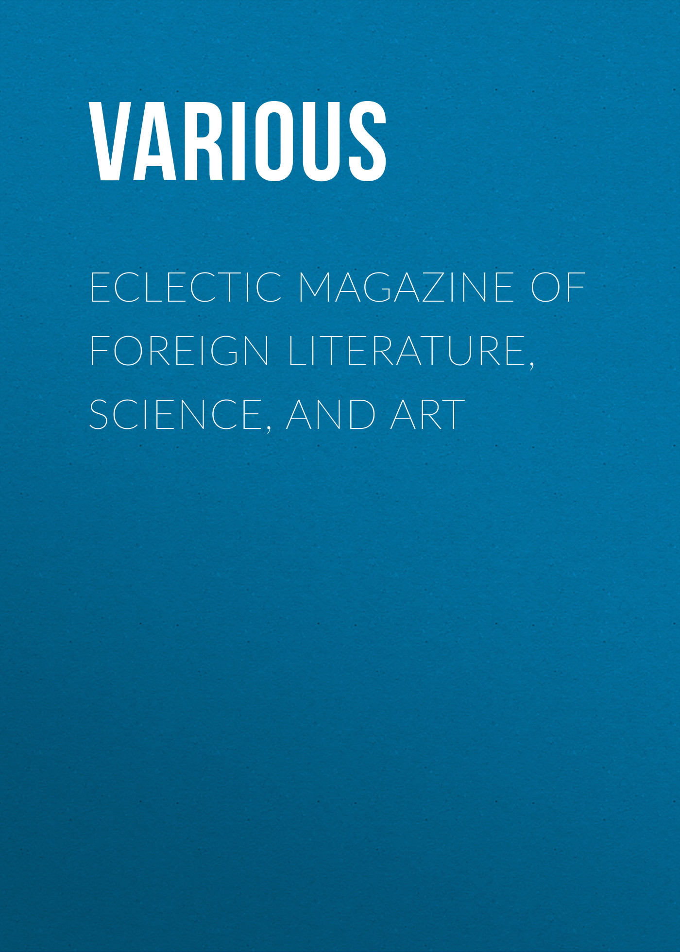 Обложка книги «Eclectic Magazine of Foreign Literature, Science, and Art»
