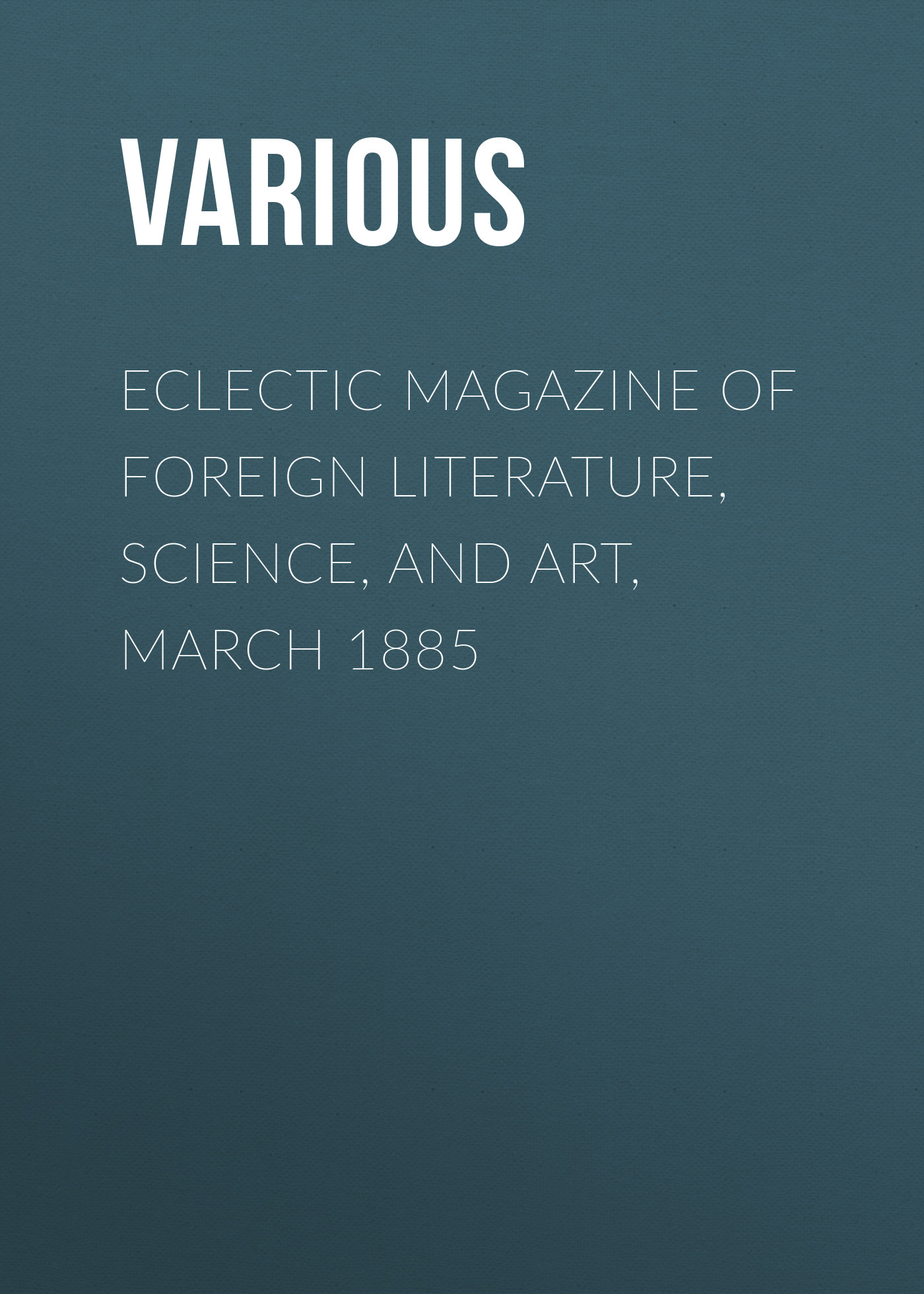 Обложка книги «Eclectic Magazine of Foreign Literature, Science, and Art, March 1885»