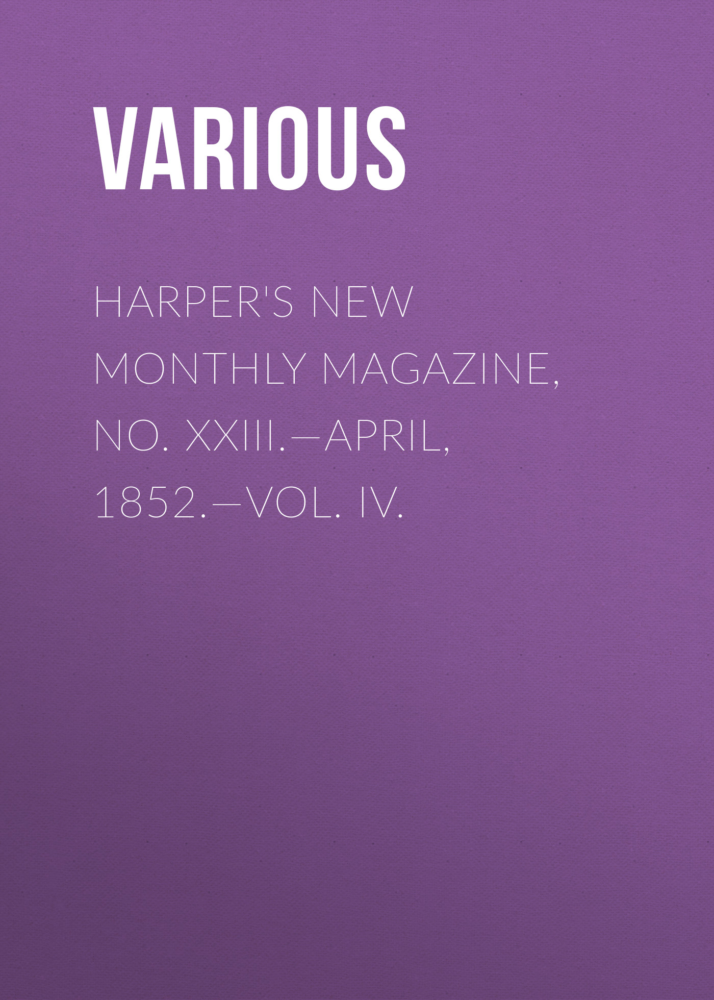Обложка книги «Harper's New Monthly Magazine, No. XXIII.—April, 1852.—Vol. IV.»