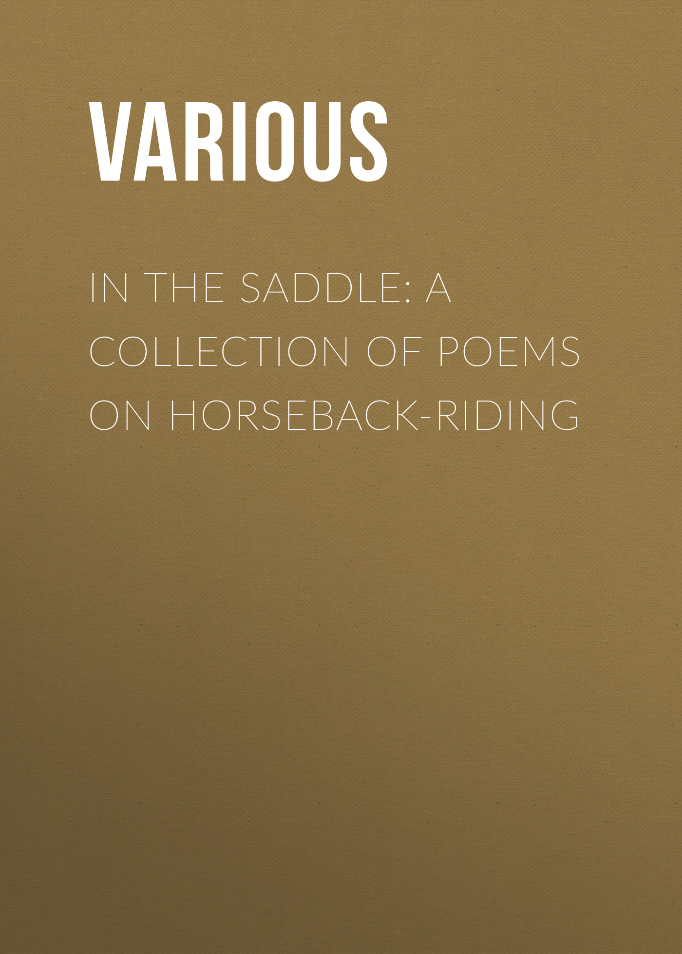 Обложка книги «In the Saddle: A Collection of Poems on Horseback-Riding»