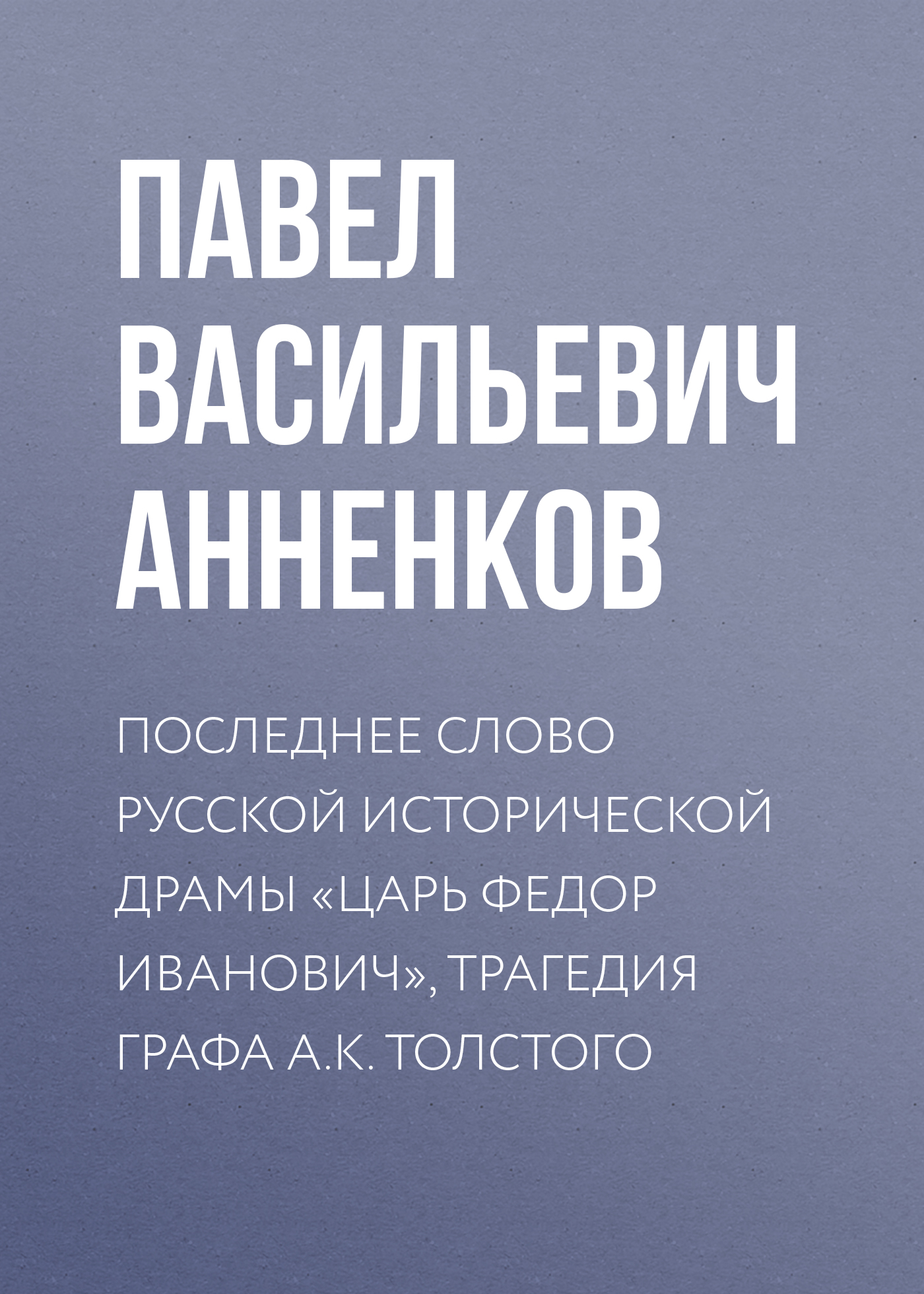 Обложка книги «Последнее слово русской исторической драмы «Царь Федор Иванович», трагедия графа А.К. Толстого»