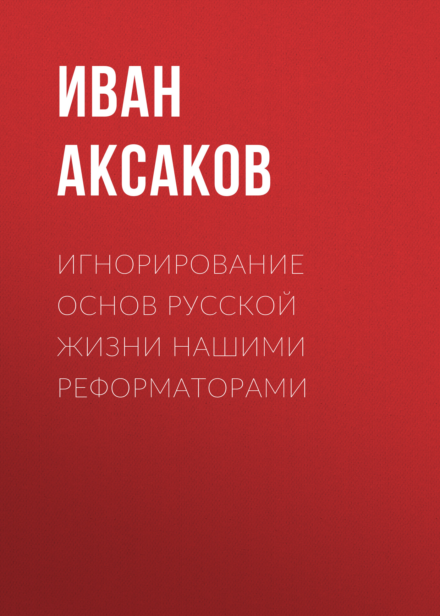 Обложка книги «Игнорирование основ русской жизни нашими реформаторами»