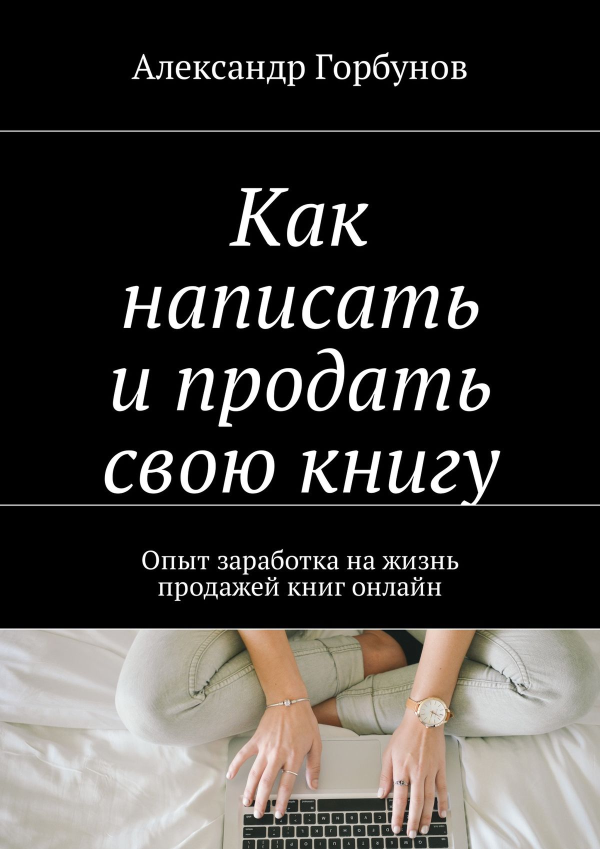 Обложка книги «Как написать и продать свою книгу. Опыт заработка на жизнь продажей книг онлайн»