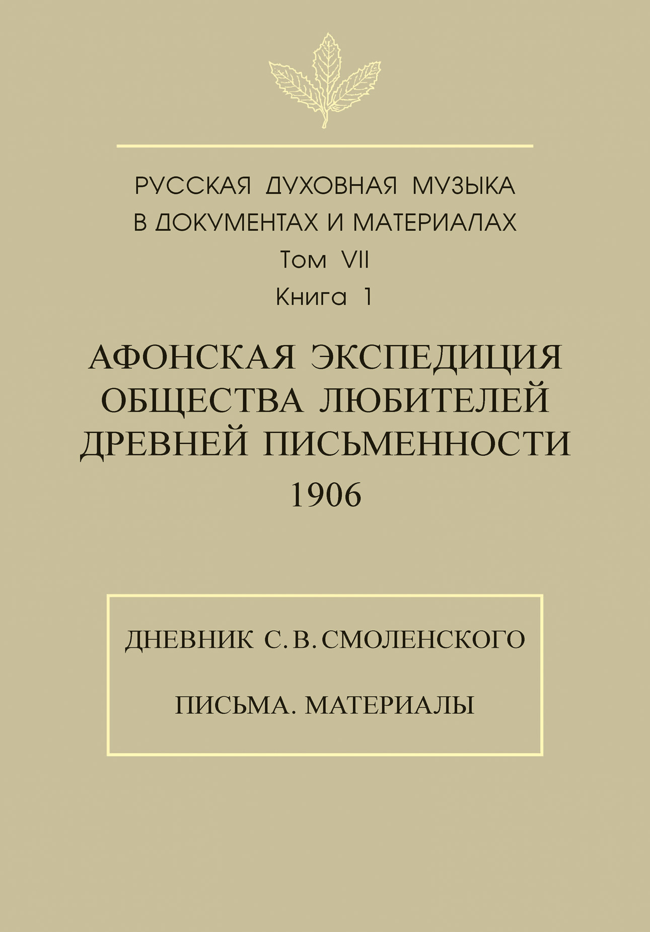 Обложка книги «Русская духовная музыка в документах и материалах. Том 7. Книга 1: Афонская экспедиция Общества любителей древней письменности (1906). Дневник С. В. Смоленского. Письма. Материалы»