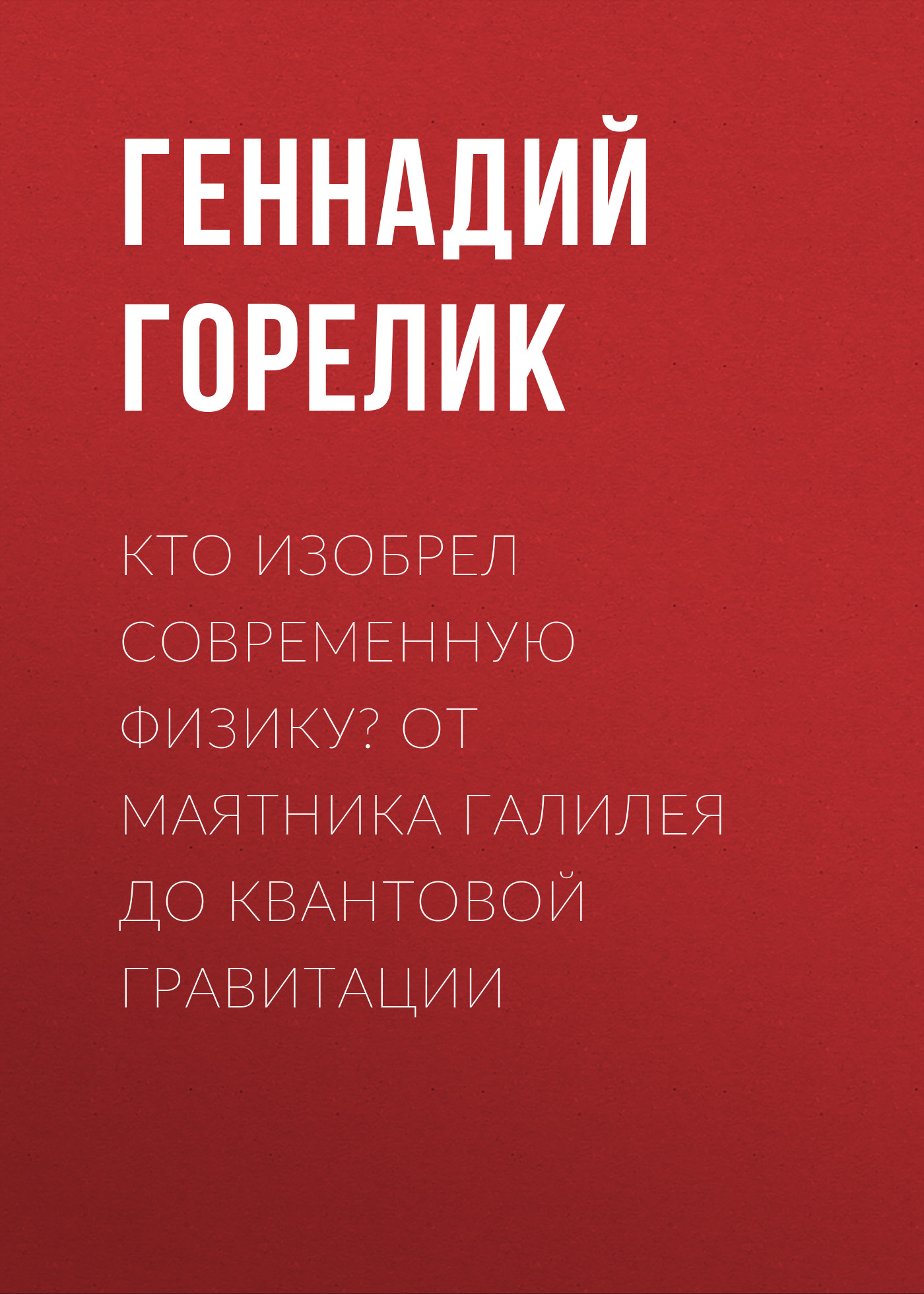 Обложка книги «Кто изобрел современную физику? От маятника Галилея до квантовой гравитации»