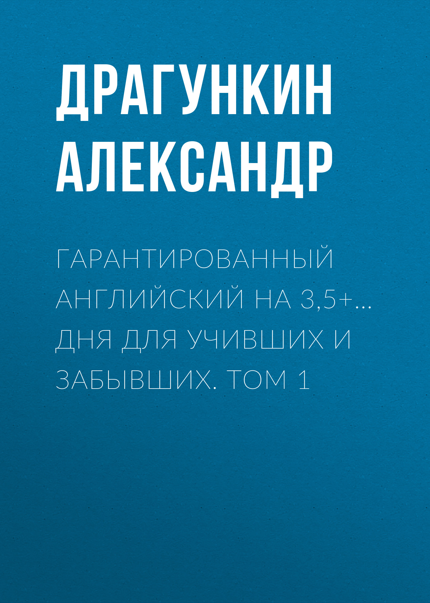 Обложка книги «Гарантированный английский на 3,5+… дня для учивших и забывших. Том 1»