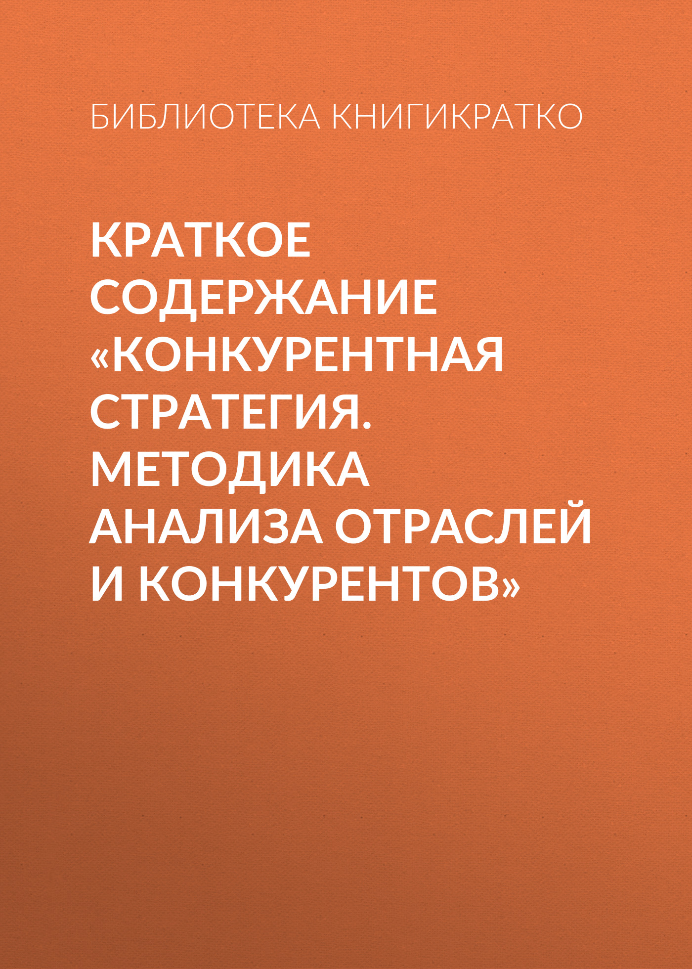 Обложка книги «Краткое содержание «Конкурентная стратегия. Методика анализа отраслей и конкурентов»»