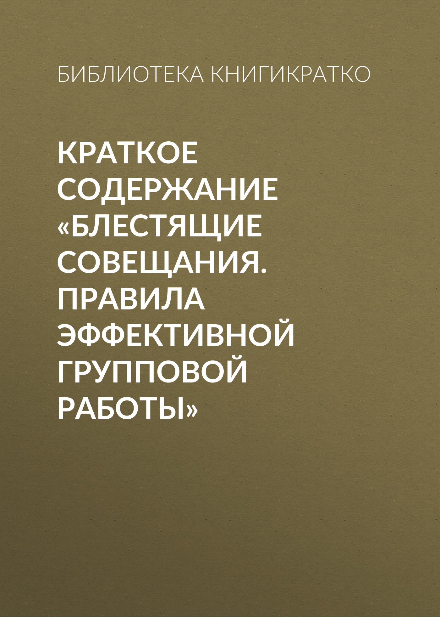 Обложка книги «Краткое содержание «Блестящие совещания. Правила эффективной групповой работы»»
