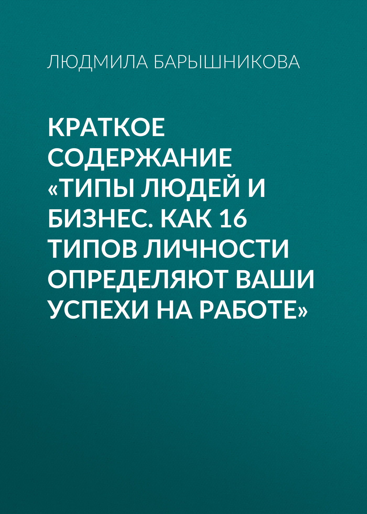 Обложка книги «Краткое содержание «Типы людей и бизнес. Как 16 типов личности определяют ваши успехи на работе»»