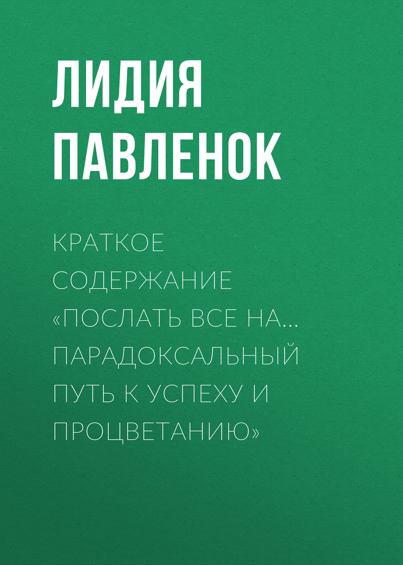 Обложка книги «Краткое содержание «Послать все на… Парадоксальный путь к успеху и процветанию»»