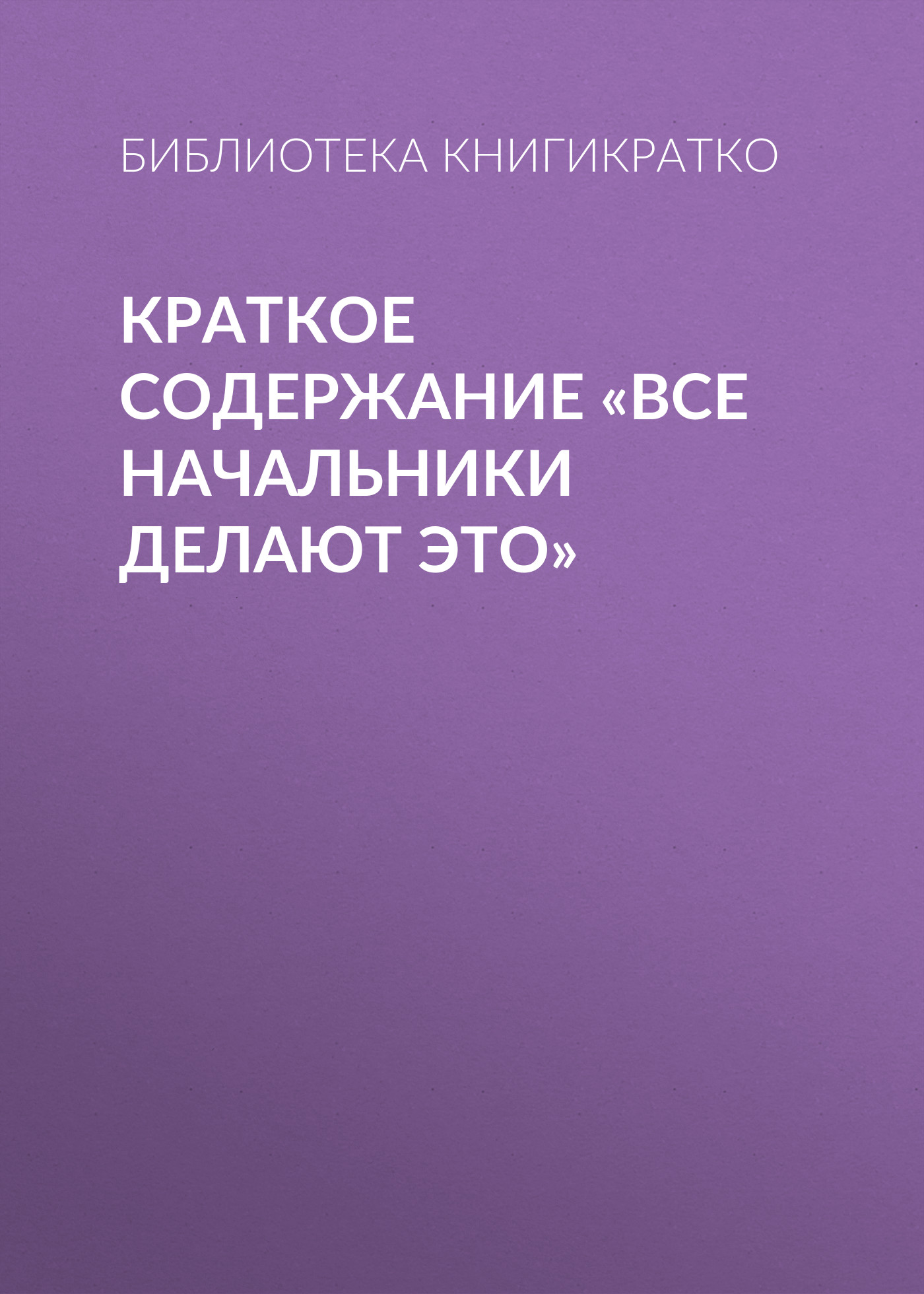 Обложка книги «Краткое содержание «Все начальники делают это»»