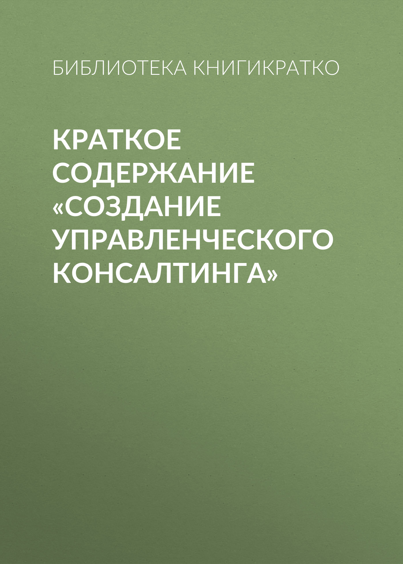 Обложка книги «Краткое содержание «Создание управленческого консалтинга»»