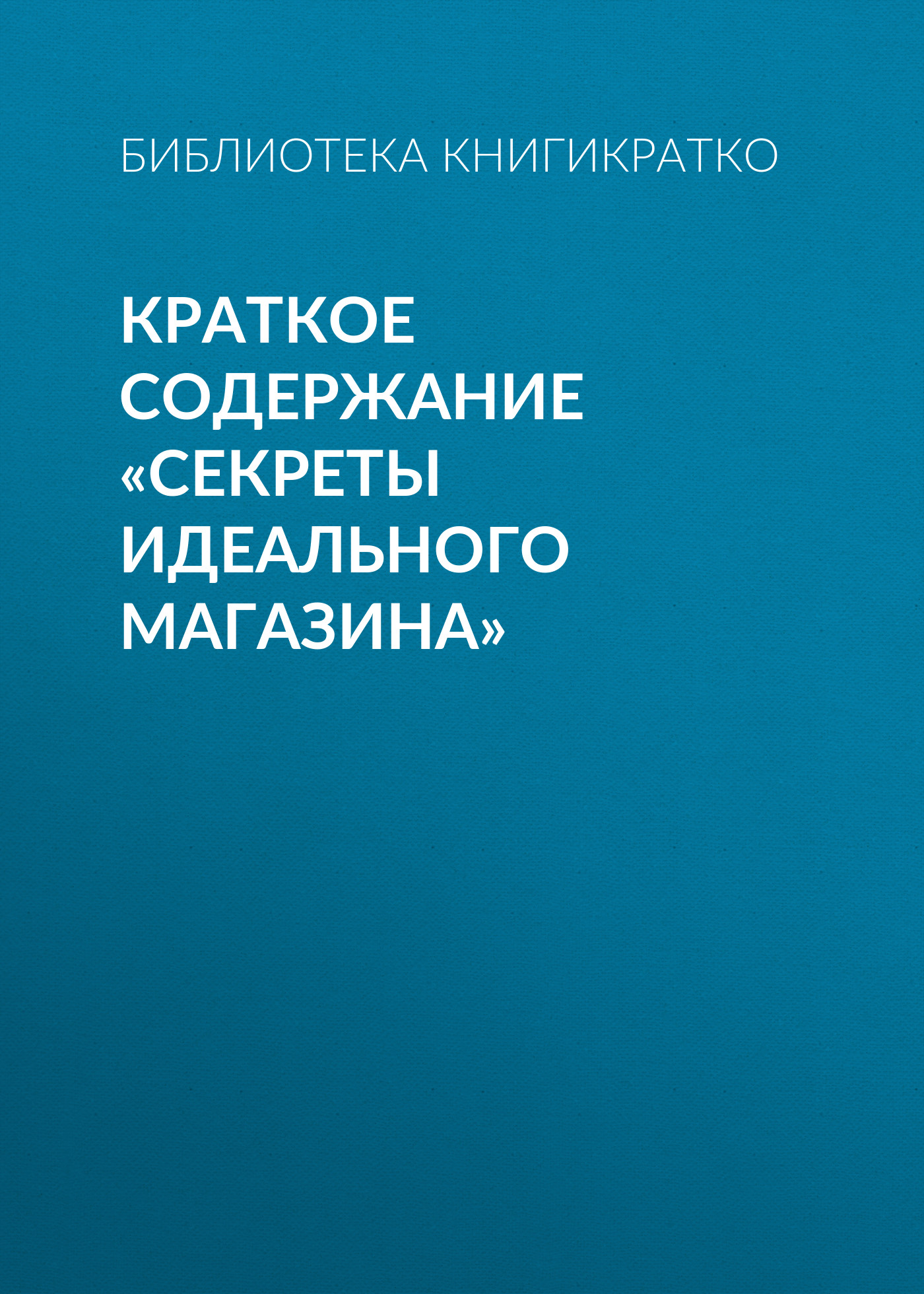 Обложка книги «Краткое содержание «Секреты идеального магазина»»
