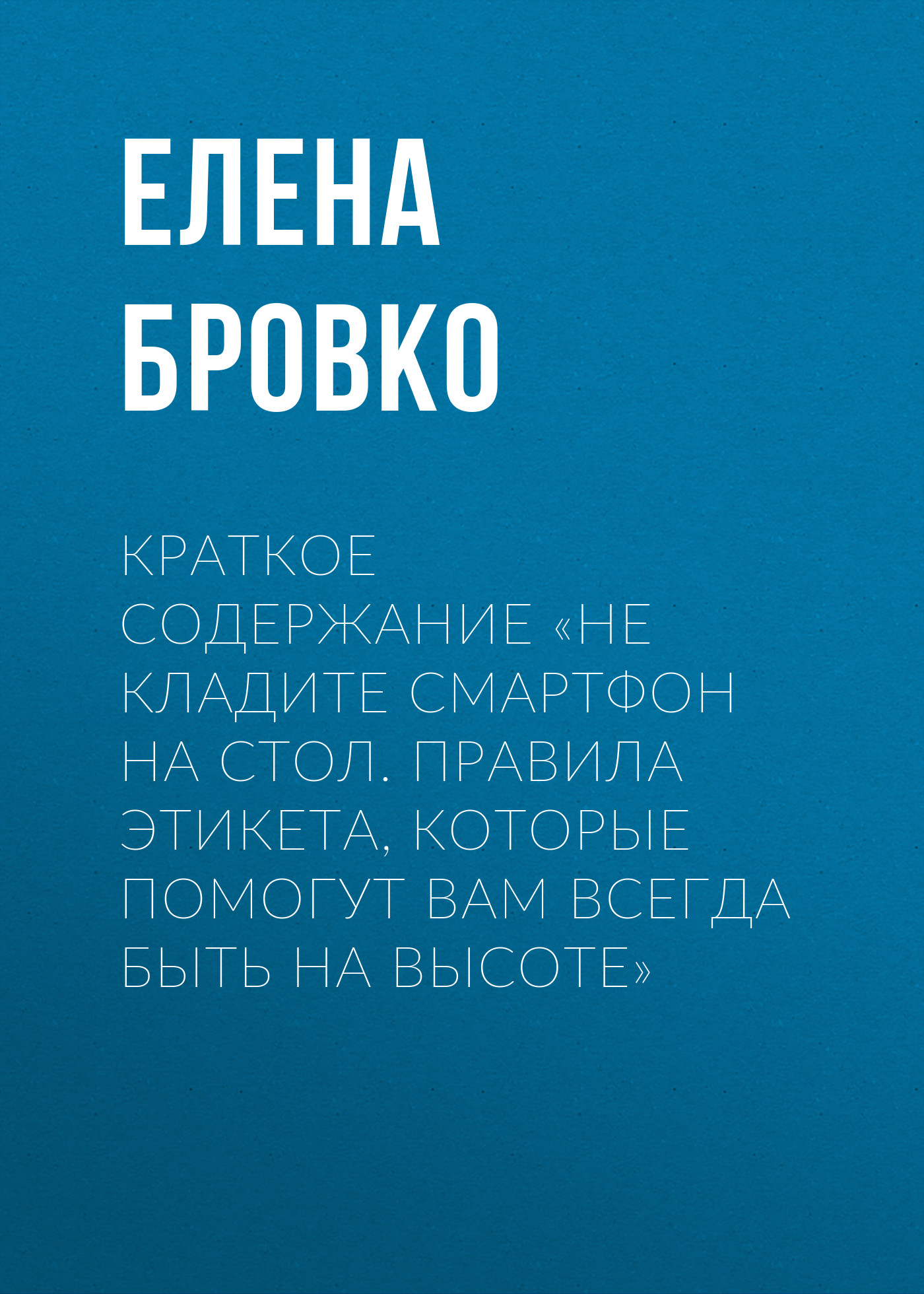 Обложка книги «Краткое содержание «Не кладите смартфон на стол. Правила этикета, которые помогут вам всегда быть на высоте»»