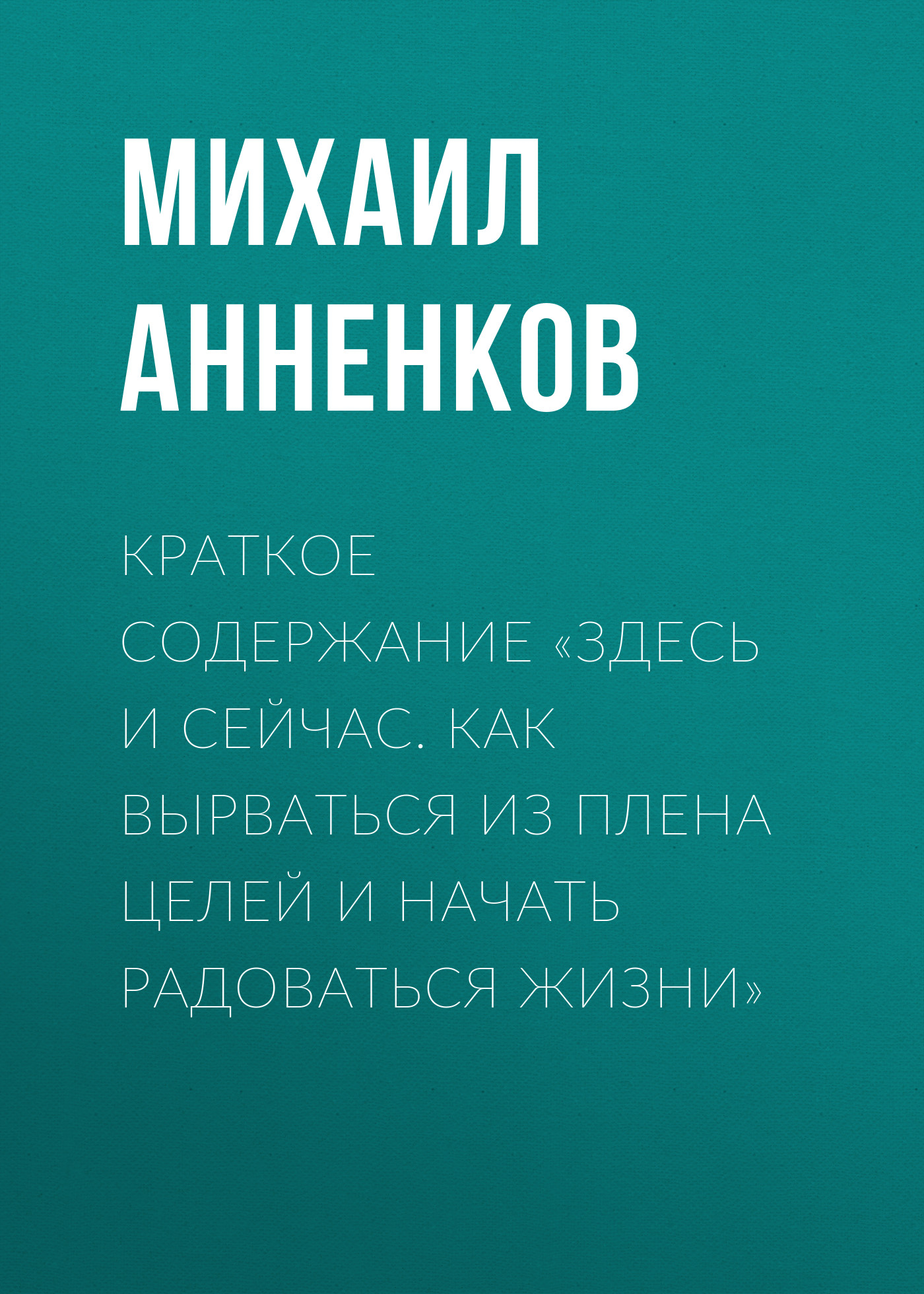 Обложка книги «Краткое содержание «Здесь и сейчас. Как вырваться из плена целей и начать радоваться жизни»»