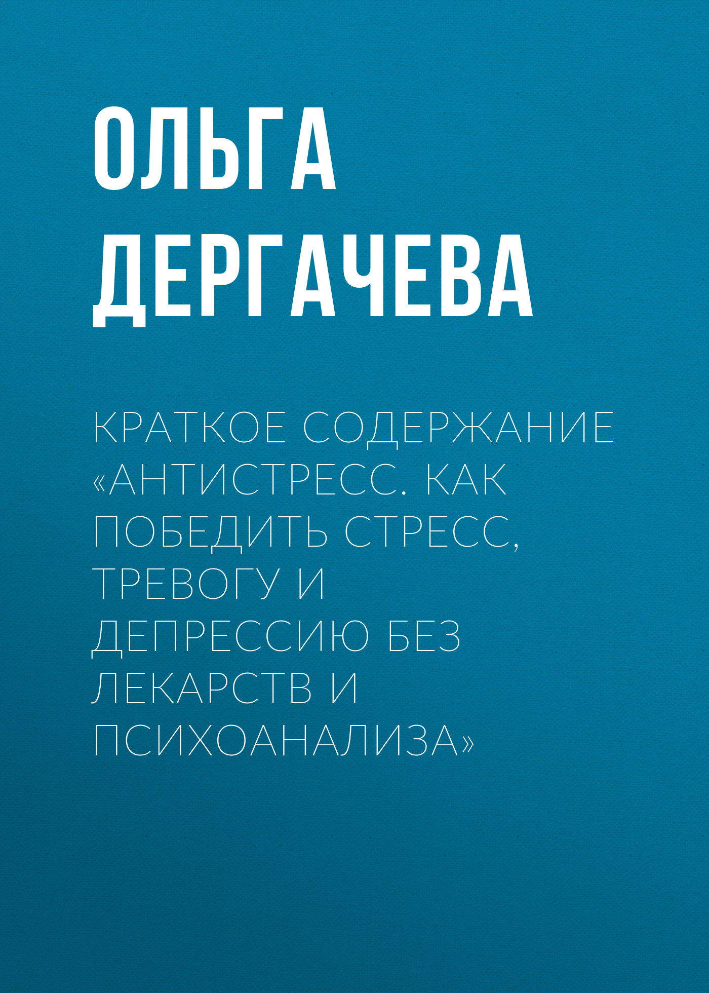 Обложка книги «Краткое содержание «Антистресс. Как победить стресс, тревогу и депрессию без лекарств и психоанализа»»