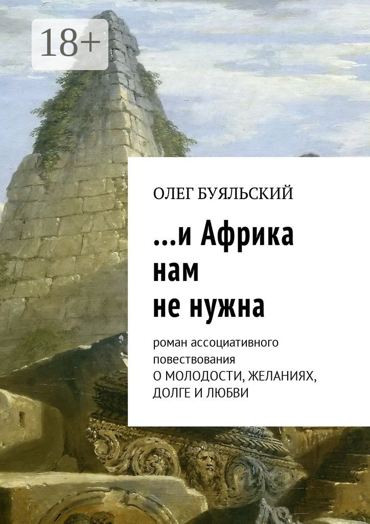 Обложка книги «…и Африка нам не нужна. Роман ассоциативного повествования о молодости, желаниях, долге и любви»