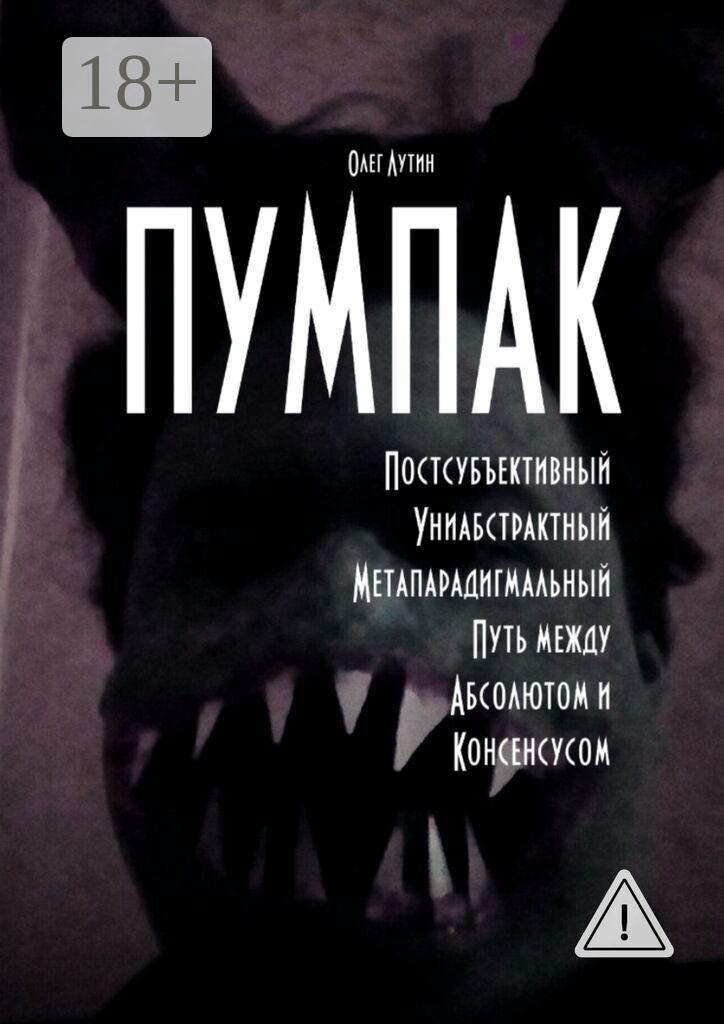 Обложка книги «ПУМПАК. Постсубъективный Униабстрактный Метапарадигмальный Путь между Абсолютом и Консенсусом»