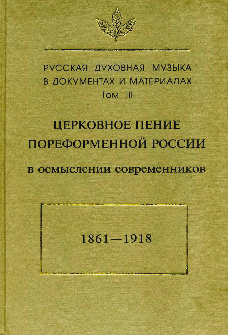 Обложка книги «Русская духовная музыка в документах и материалах. Том3: Церковное пение пореформенной России в осмыслении современников (1861–1918)»