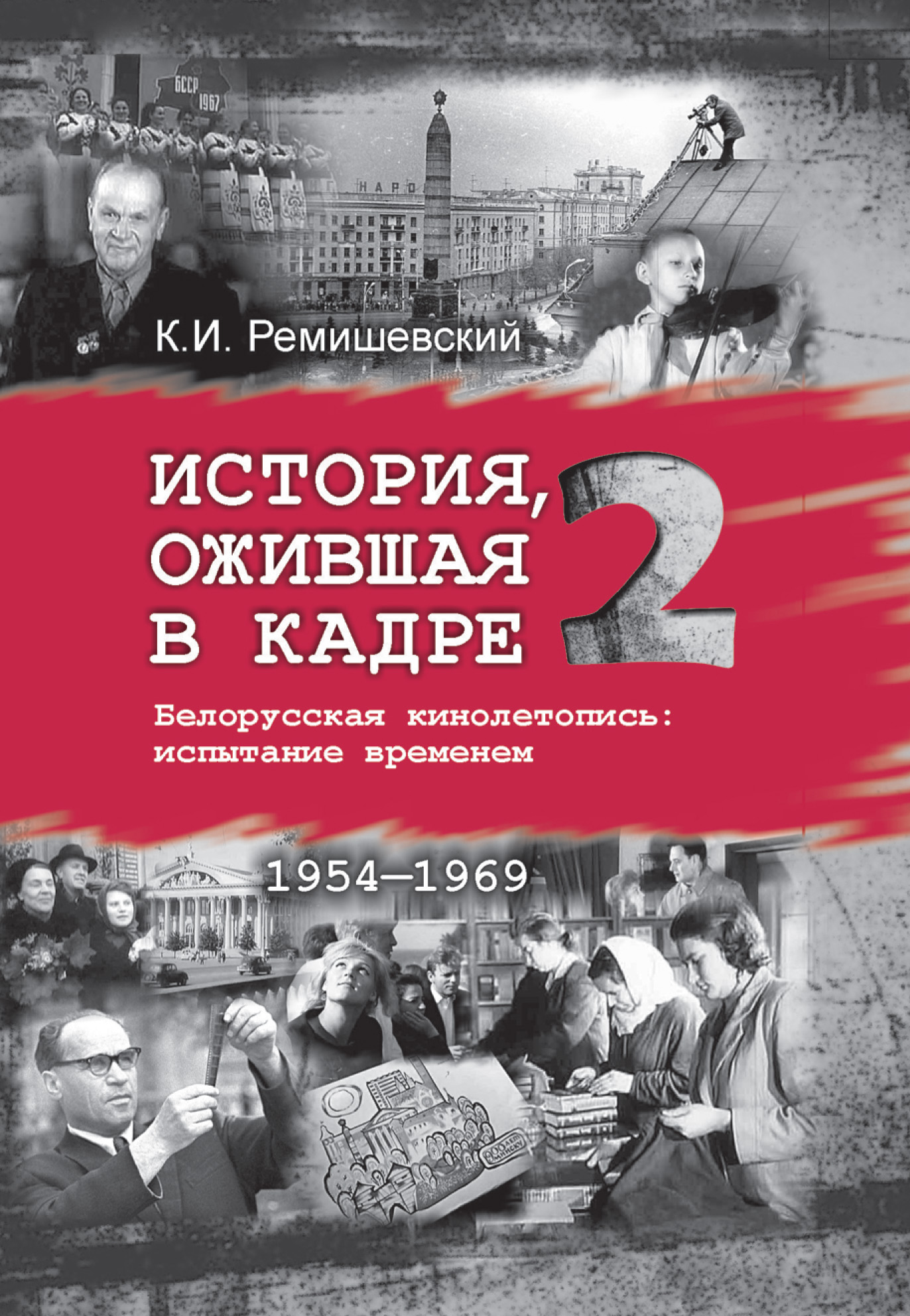 Обложка книги «История, ожившая в кадре. Белорусская кинолетопись: испытание временем. Книга 2. 1954–1969»