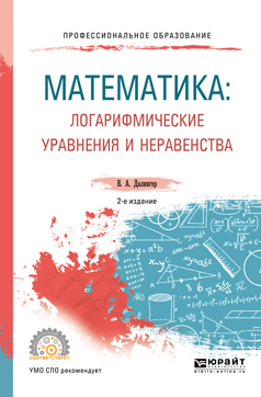 Обложка книги «Математика: логарифмические уравнения и неравенства 2-е изд., испр. и доп. Учебное пособие для СПО»