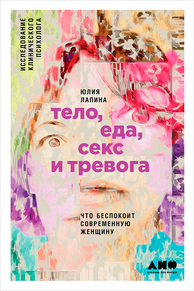 Обложка книги «Тело, еда, секс и тревога: Что беспокоит современную женщину. Исследование клинического психолога»